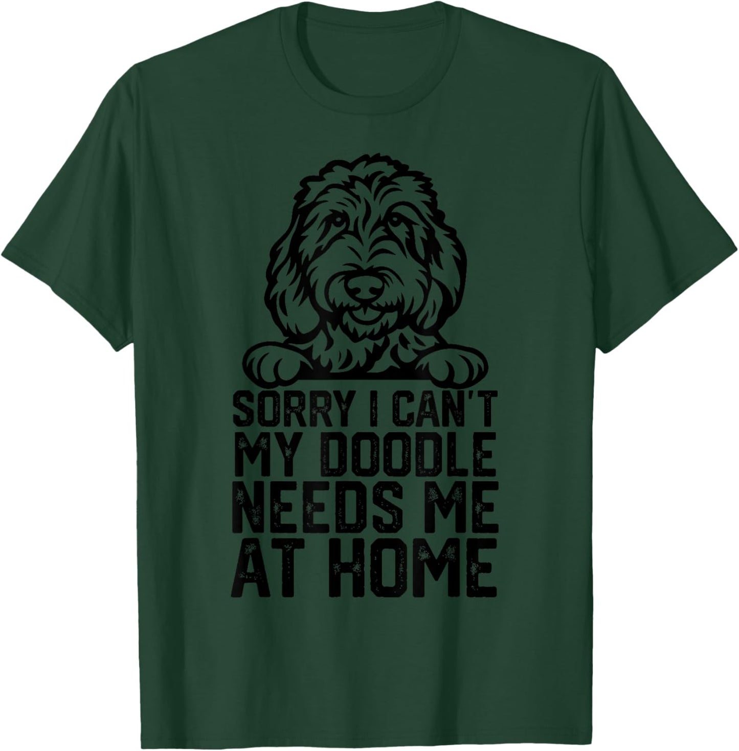 Sorry I Can't My Doodle Needs Me at Home T-Shirt - T-Shirt | Forest