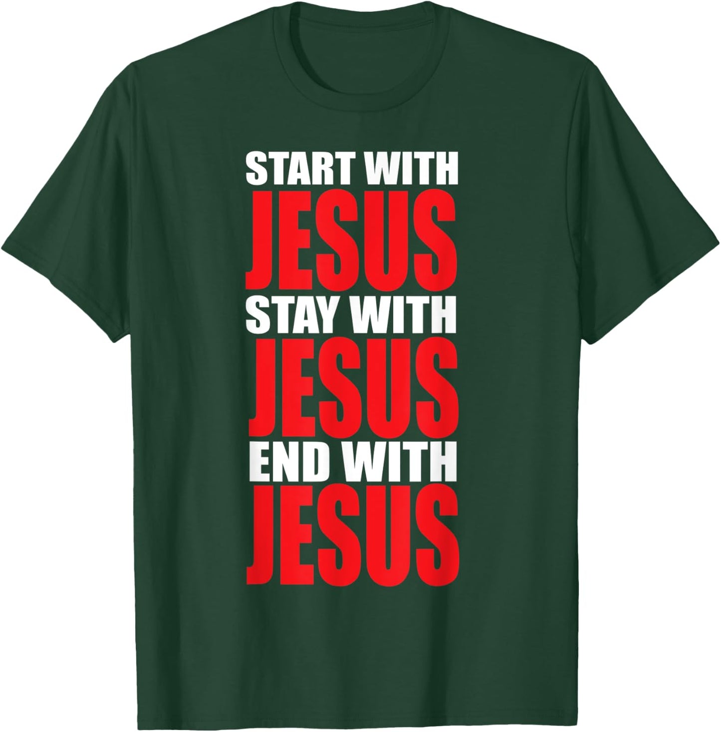 Start with Jesus Stay with Jesus End with Jesus T-Shirt - T-Shirt | Forest