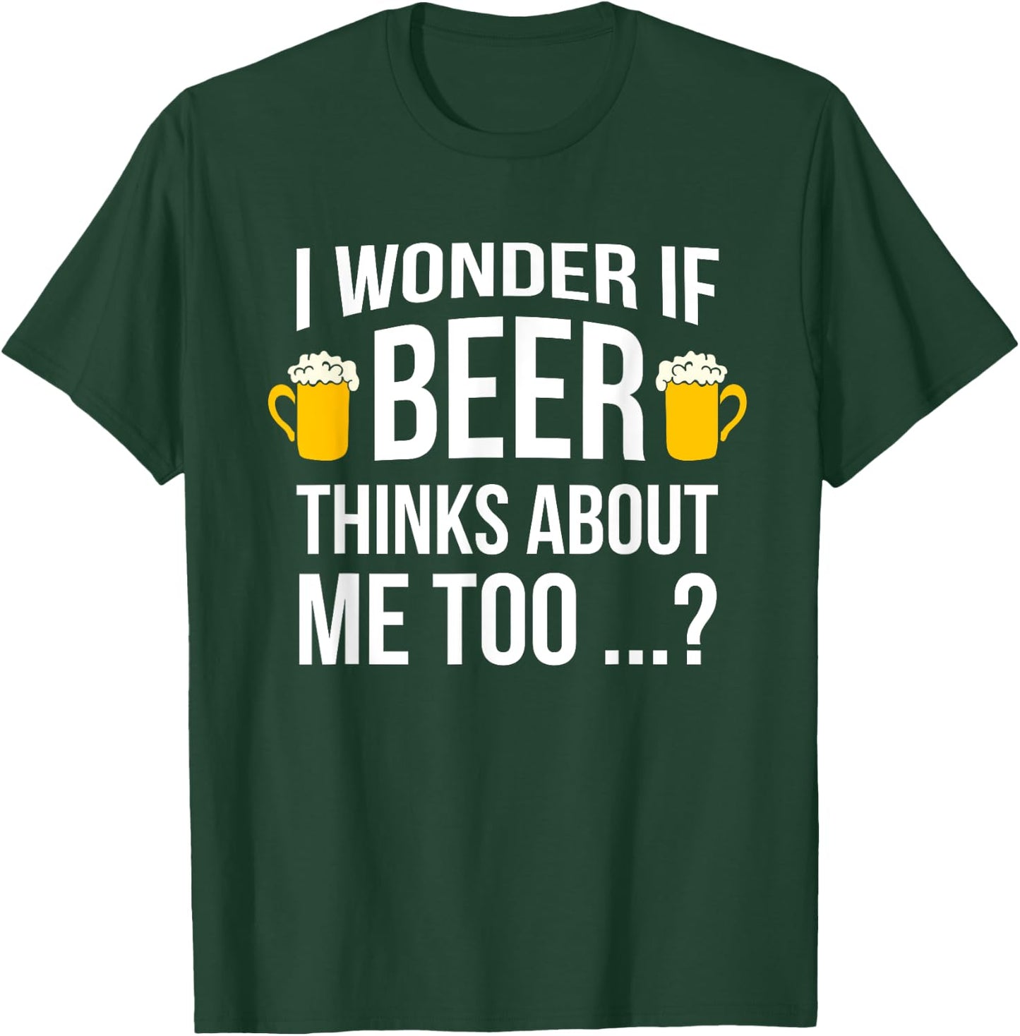 I Wonder If Beer Thinks About Me Too Funny Gift Men T Shirt T-Shirt - T-Shirt | Forest
