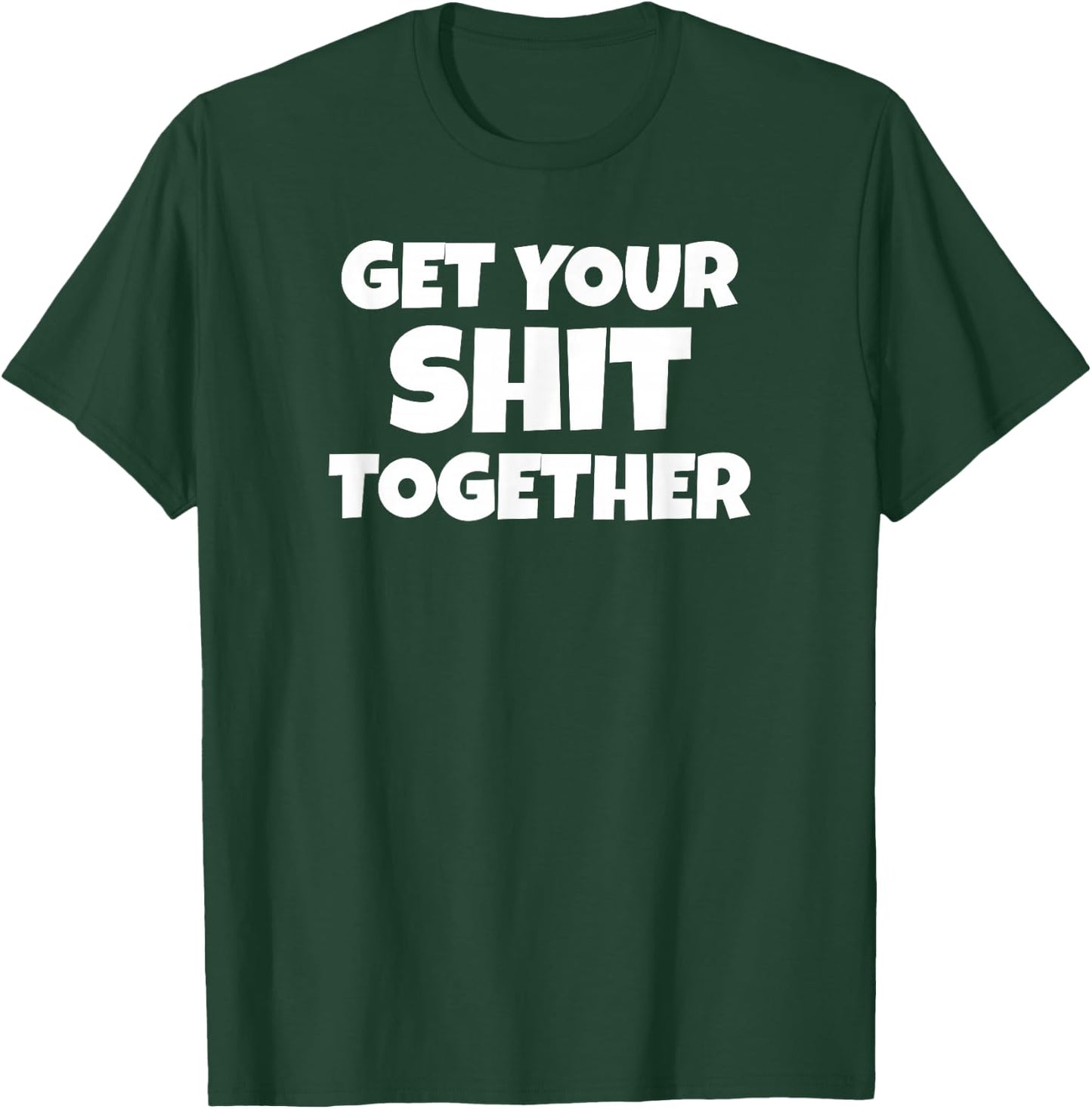 Get Your Shit Together Funny Meme Humor Motivational Adult T-Shirt - T-Shirt | Forest