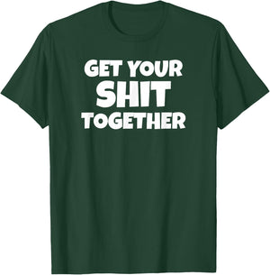 Get Your Shit Together Funny Meme Humor Motivational Adult T-Shirt - T-Shirt | Forest