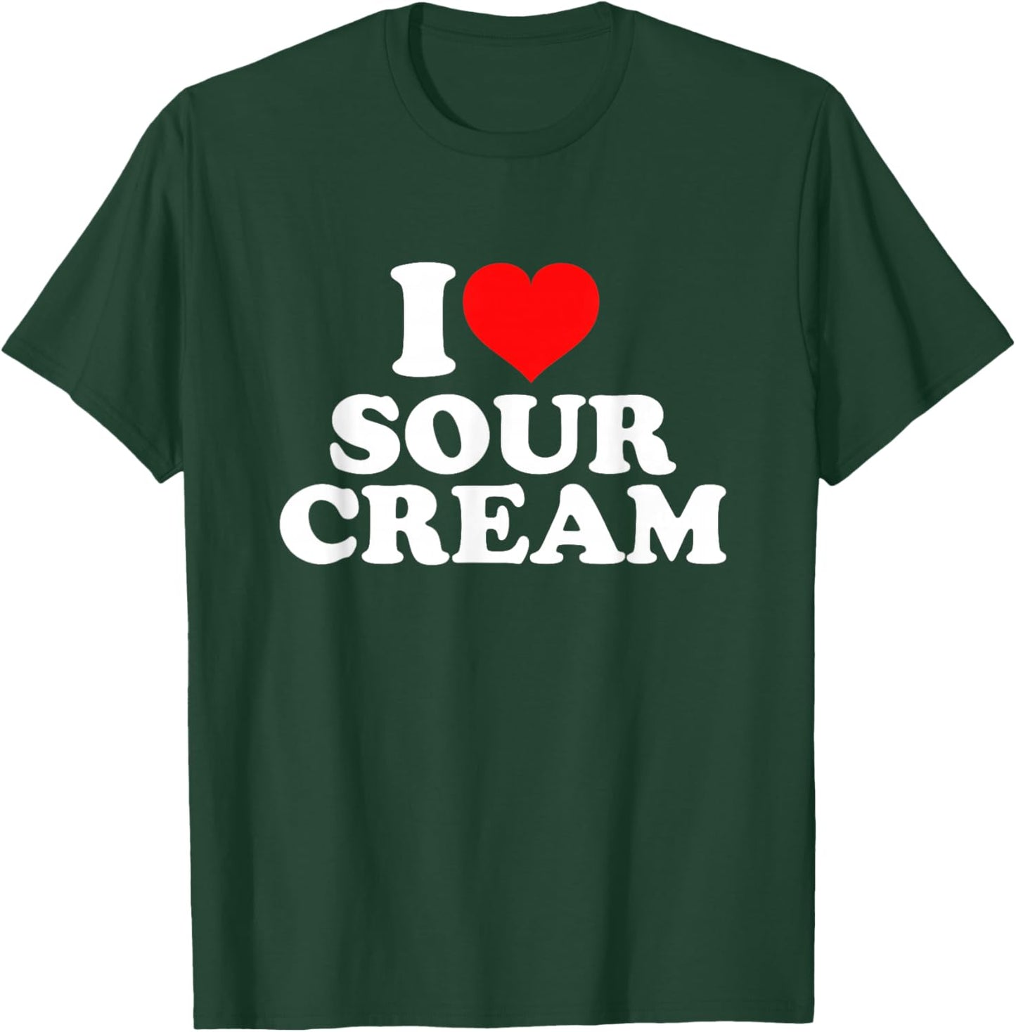 I Love Sour Cream T-Shirt - T-Shirt | Forest
