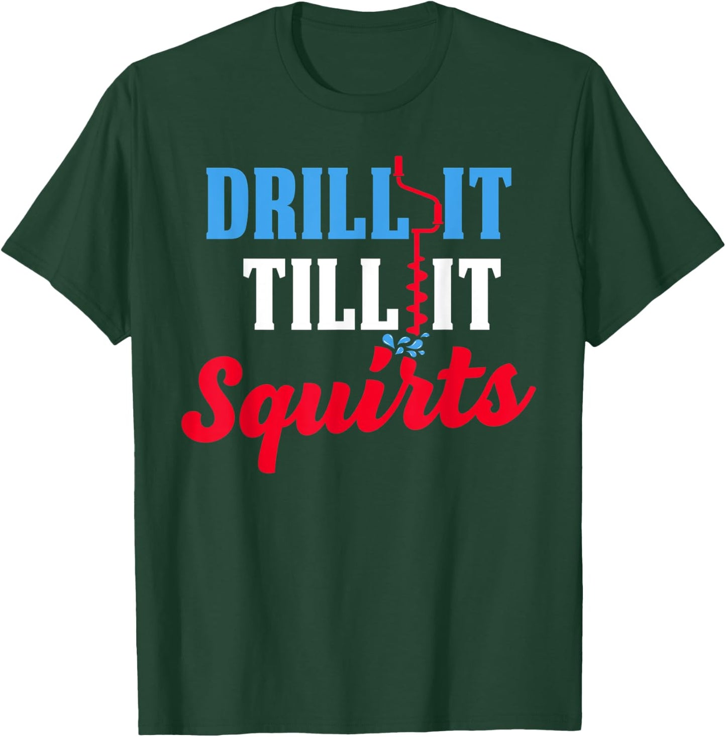 Ice Fishing Gift Drill It Till It Squirts Drill Auger Saying T-Shirt - T-Shirt | Forest