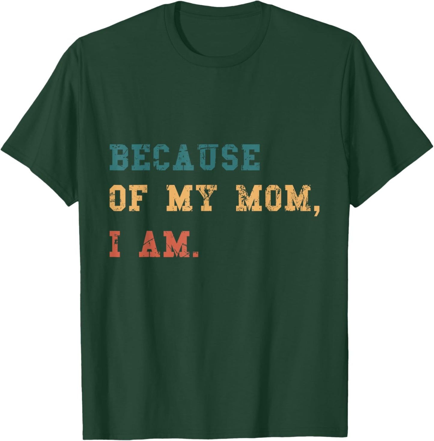 Because Of My Mom, I Am. Inspirational Mother's Day T-Shirt - T-Shirt | Forest