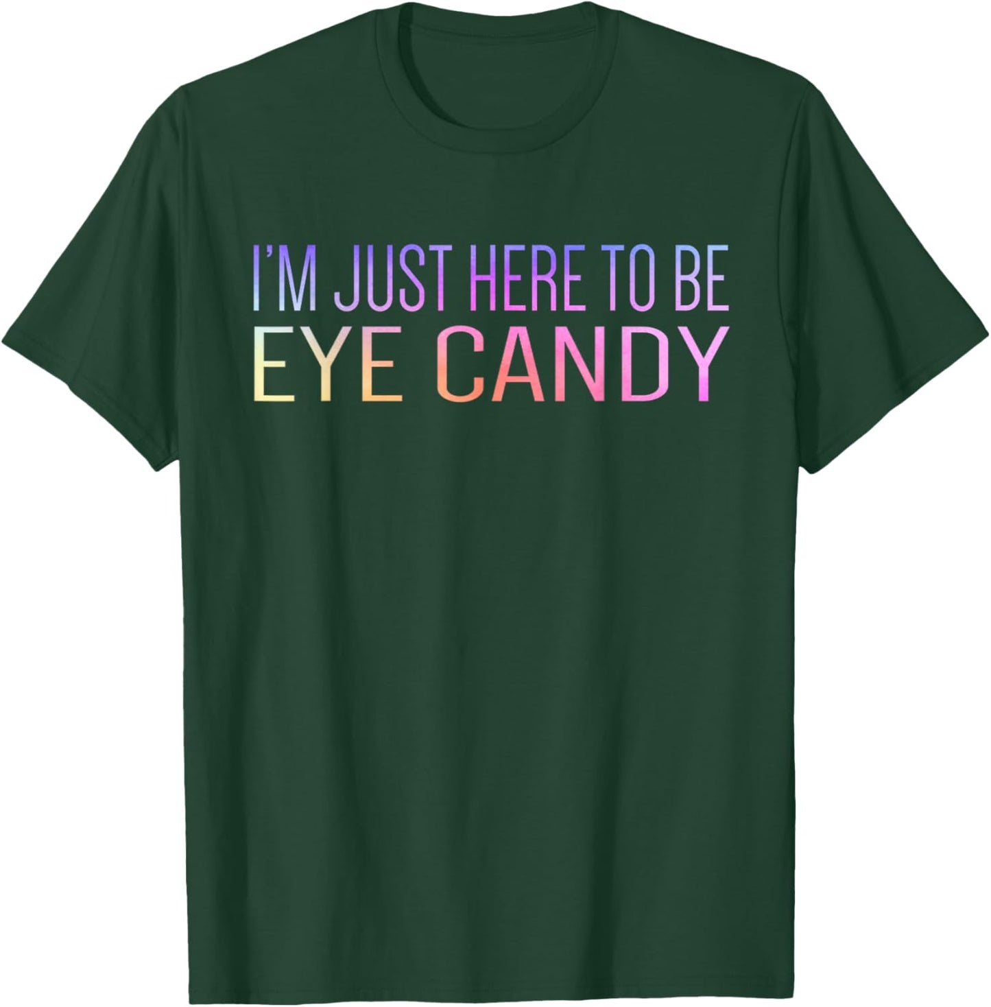 I'm Just Here To Be Eye Candy Funny Gym Rat Gains Fitness T-Shirt - T-Shirt | Forest