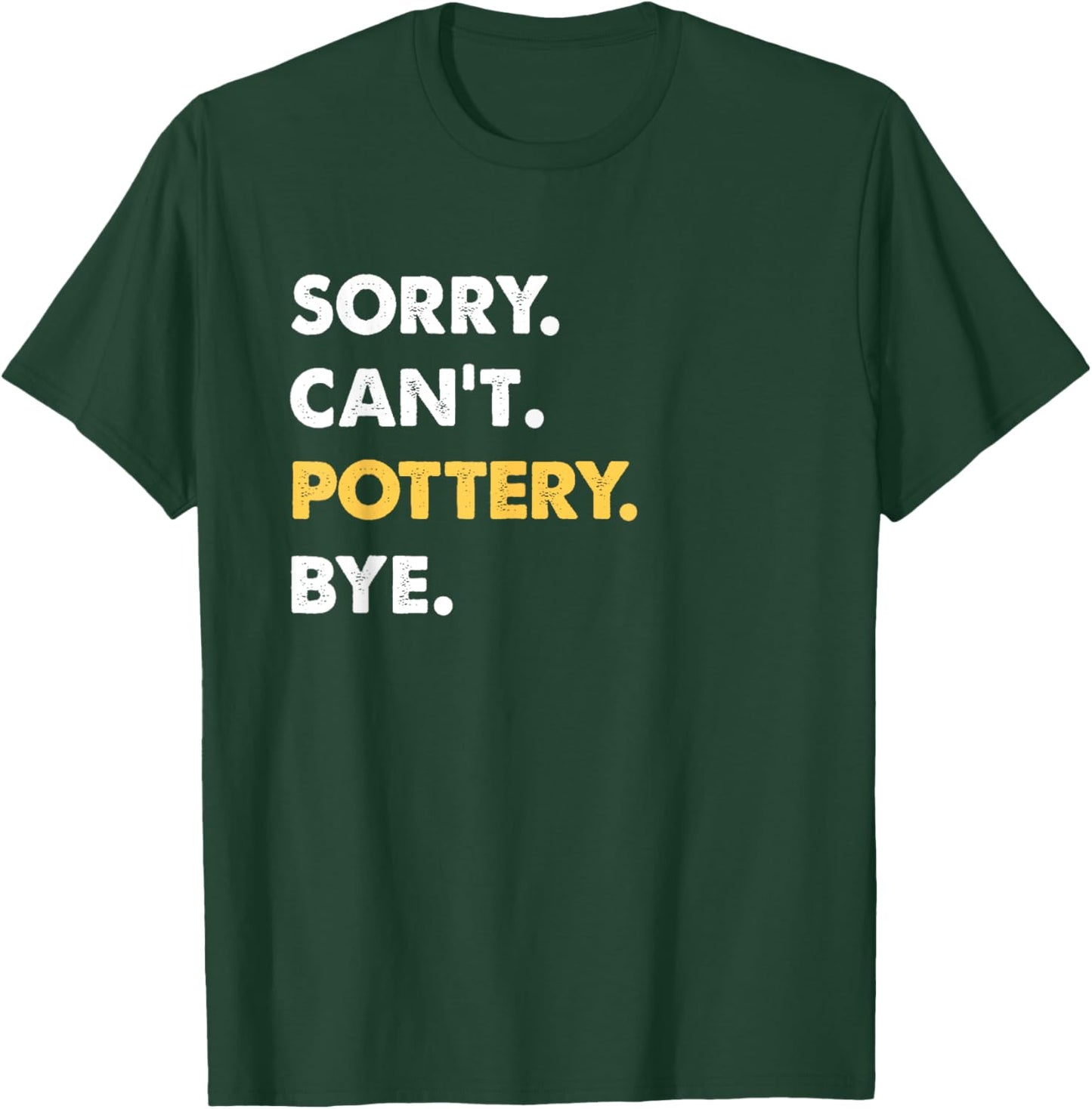 Sorry Can't Pottery Bye Funny Pottery T-Shirt - T-Shirt | Forest