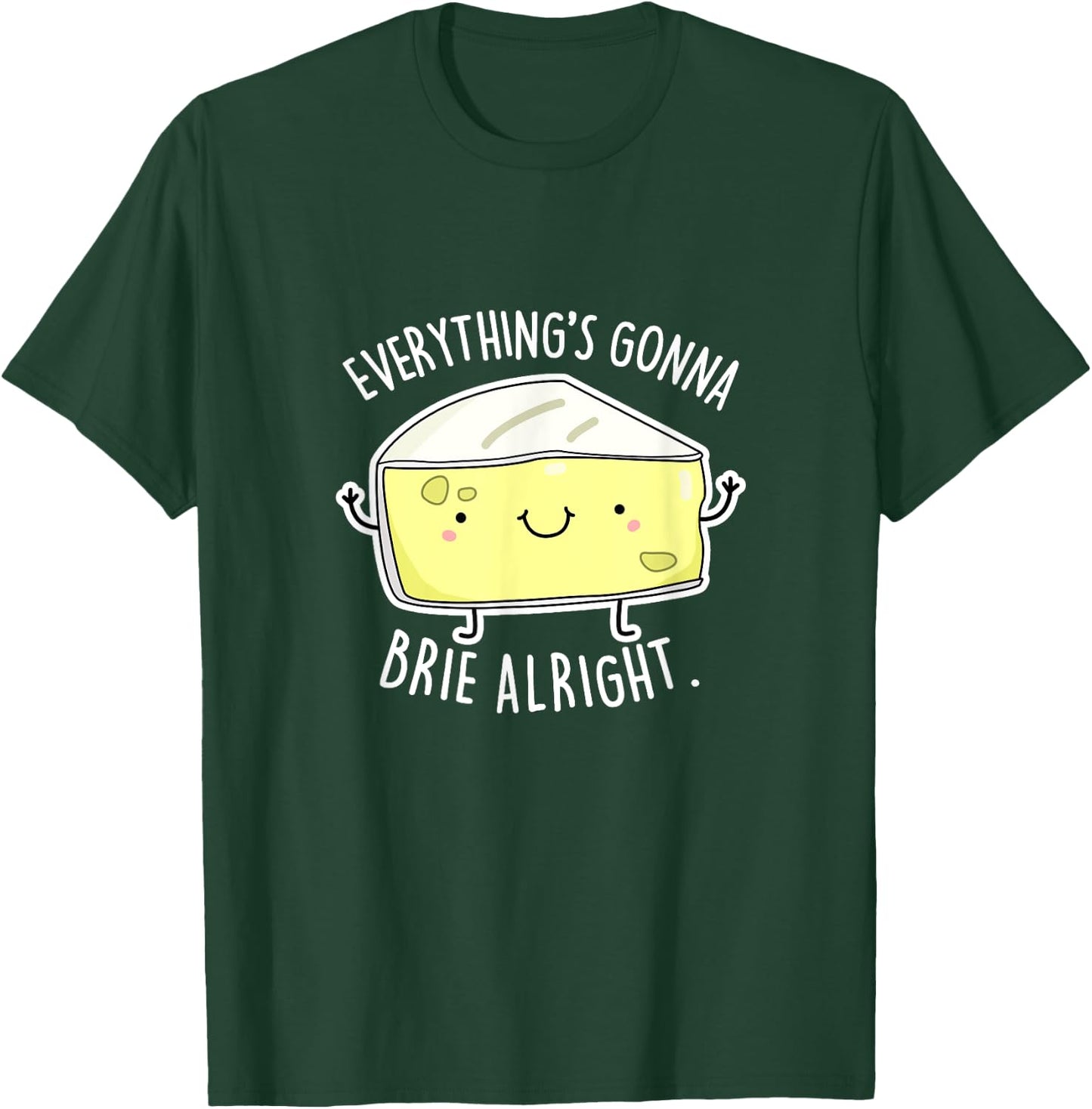 Everything's Gonna Brie Alright Funny Cheese Pun Gift T-Shirt - T-Shirt | Forest