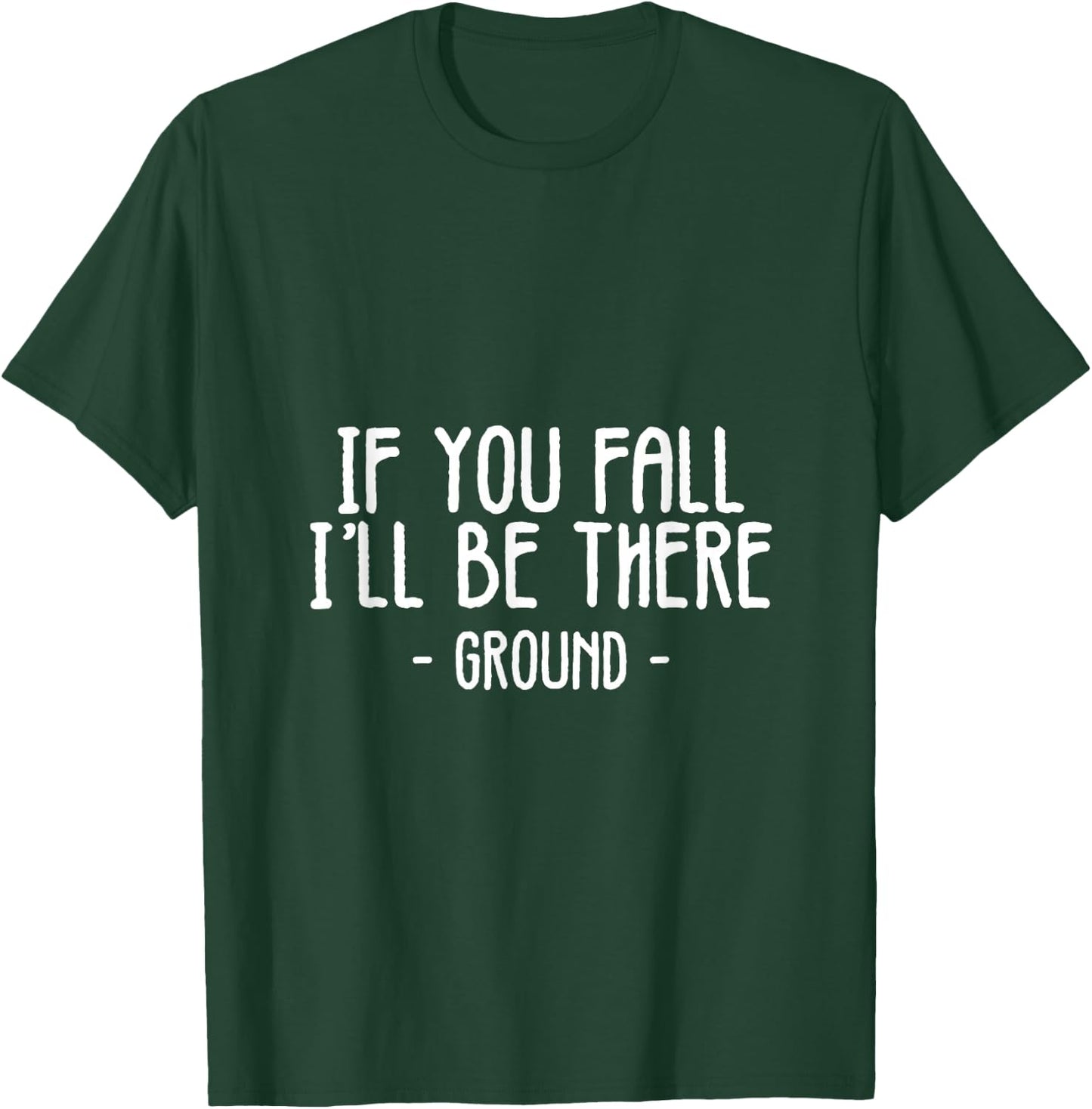 If You Fall I'll Be There Funny Sayings Ground Jokes Gift T-Shirt - T-Shirt | Forest