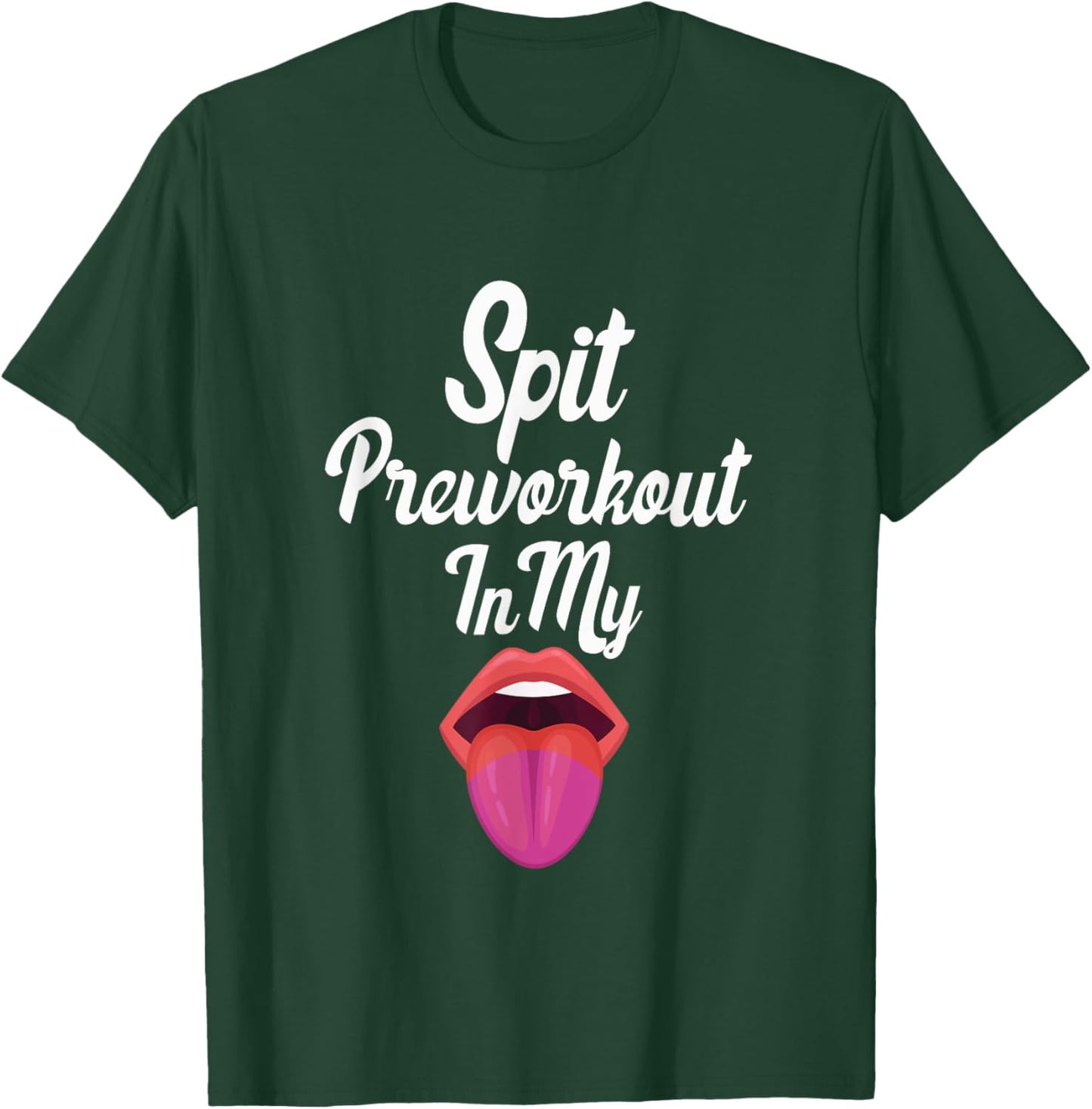 Spit Preworkout In My Mouth T-Shirt - T-Shirt | Forest