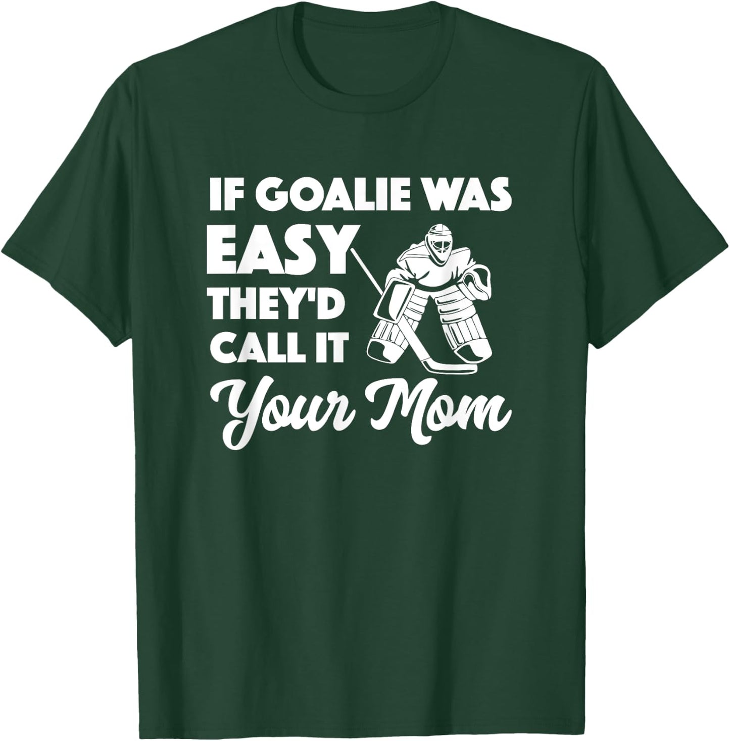 Funny Hockey If Goalie Was Easy They'd Call It Your Mom T-Shirt - T-Shirt | Forest