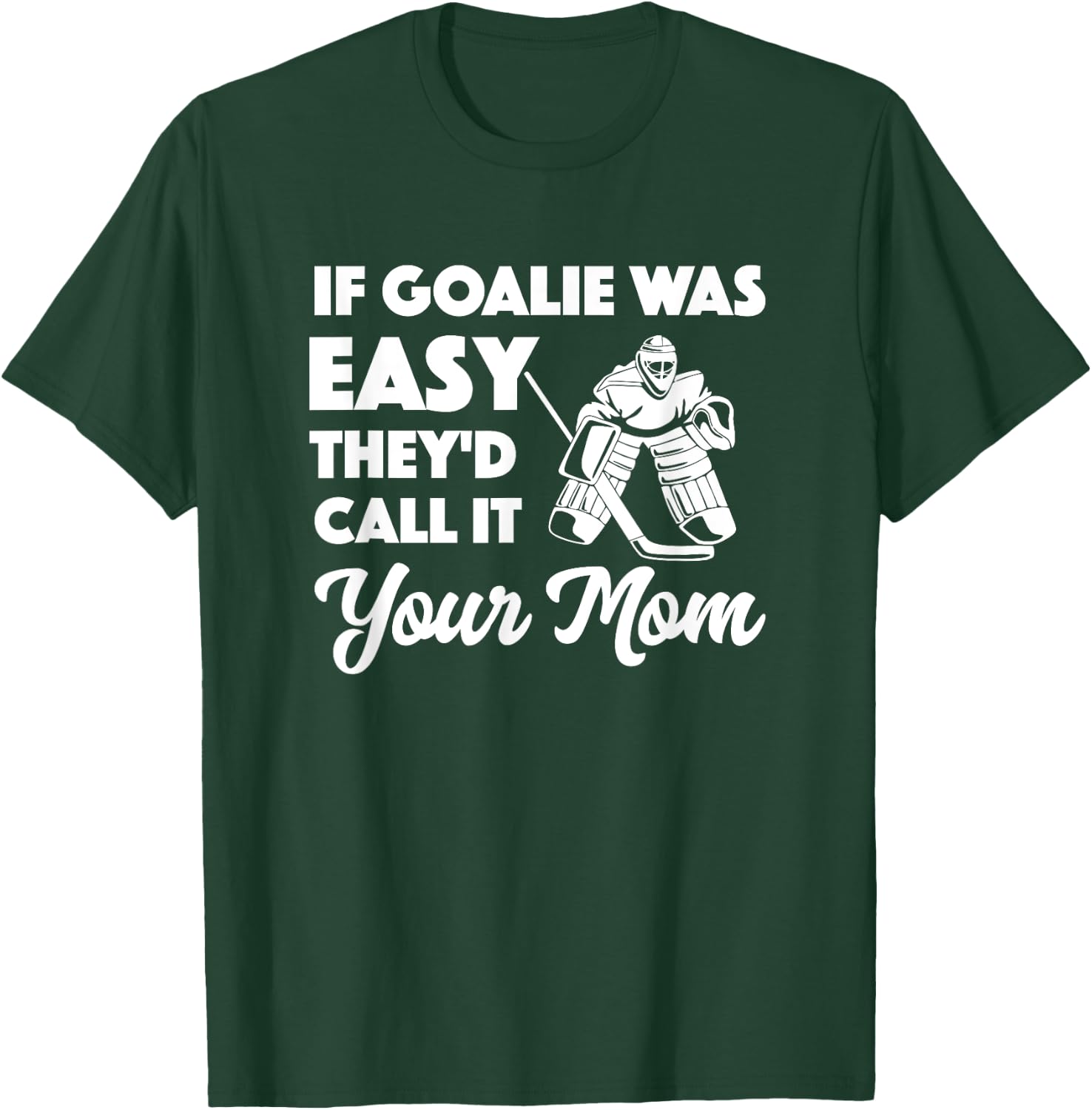 Funny Hockey If Goalie Was Easy They'd Call It Your Mom T-Shirt - T-Shirt | Forest
