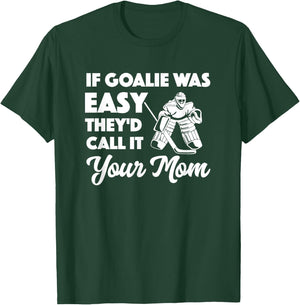 Funny Hockey If Goalie Was Easy They'd Call It Your Mom T-Shirt - T-Shirt | Forest