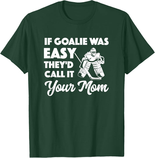 Funny Hockey If Goalie Was Easy They'd Call It Your Mom T-Shirt - T-Shirt | Forest