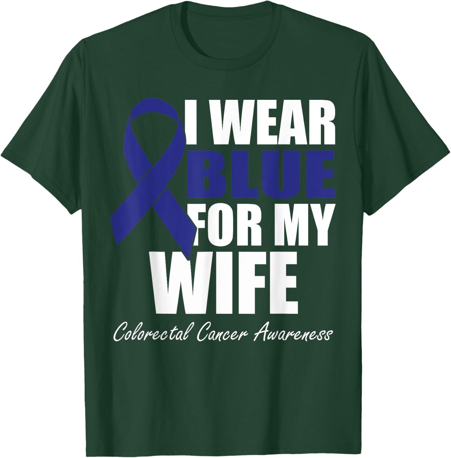I Wear Blue For My Wife Colorectal Cancer Awareness T-Shirt - T-Shirt | Forest