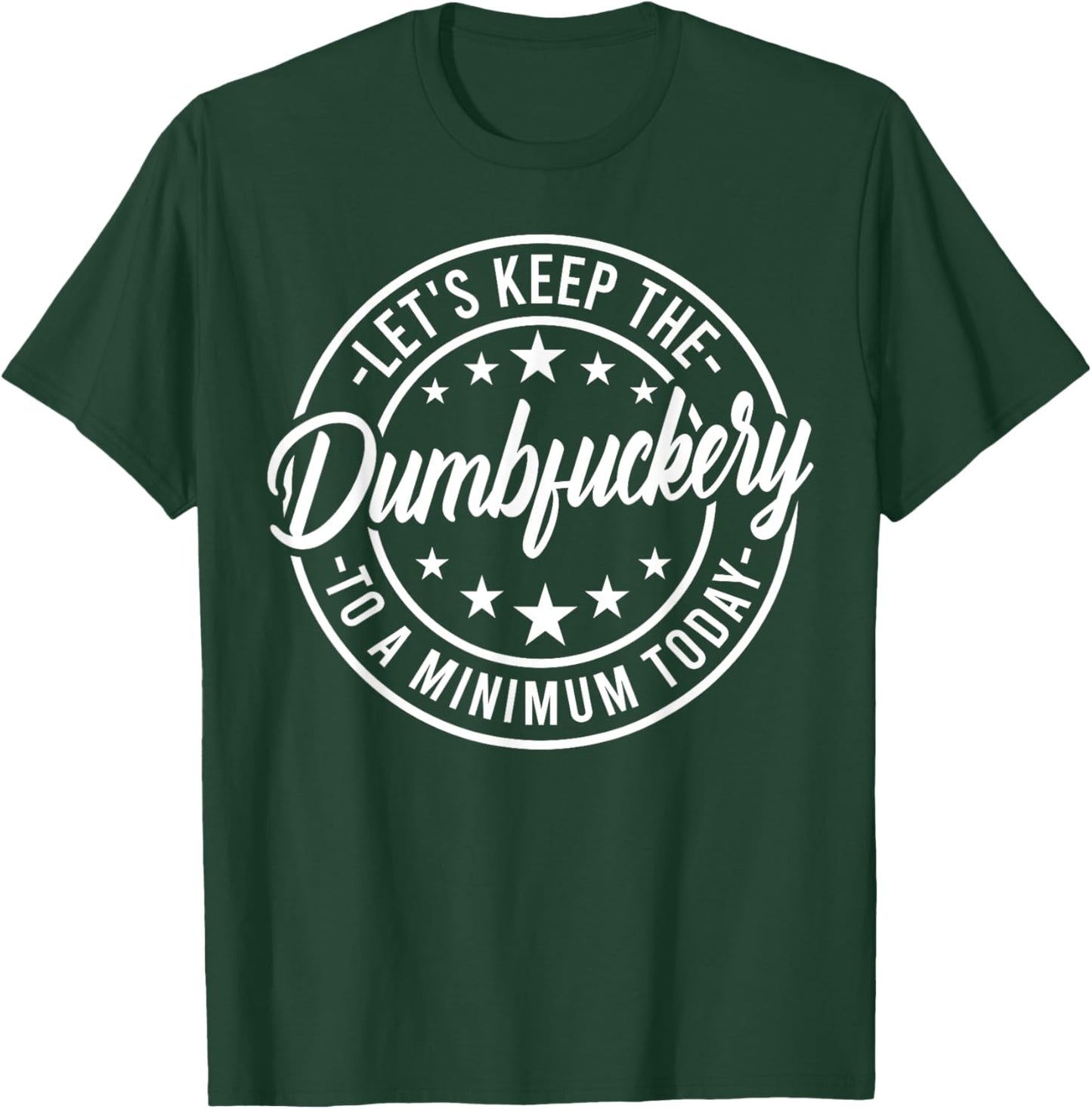 Funny Let's Keep The Dumbfuckery To a Minimum Today T-Shirt - T-Shirt | Forest