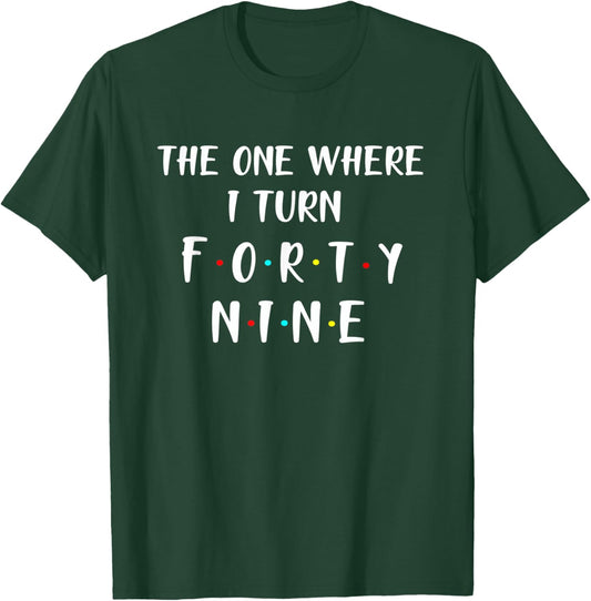 The One Where I Turn Forty Nine Funny 49th Birthday T-Shirt - T-Shirt | Forest