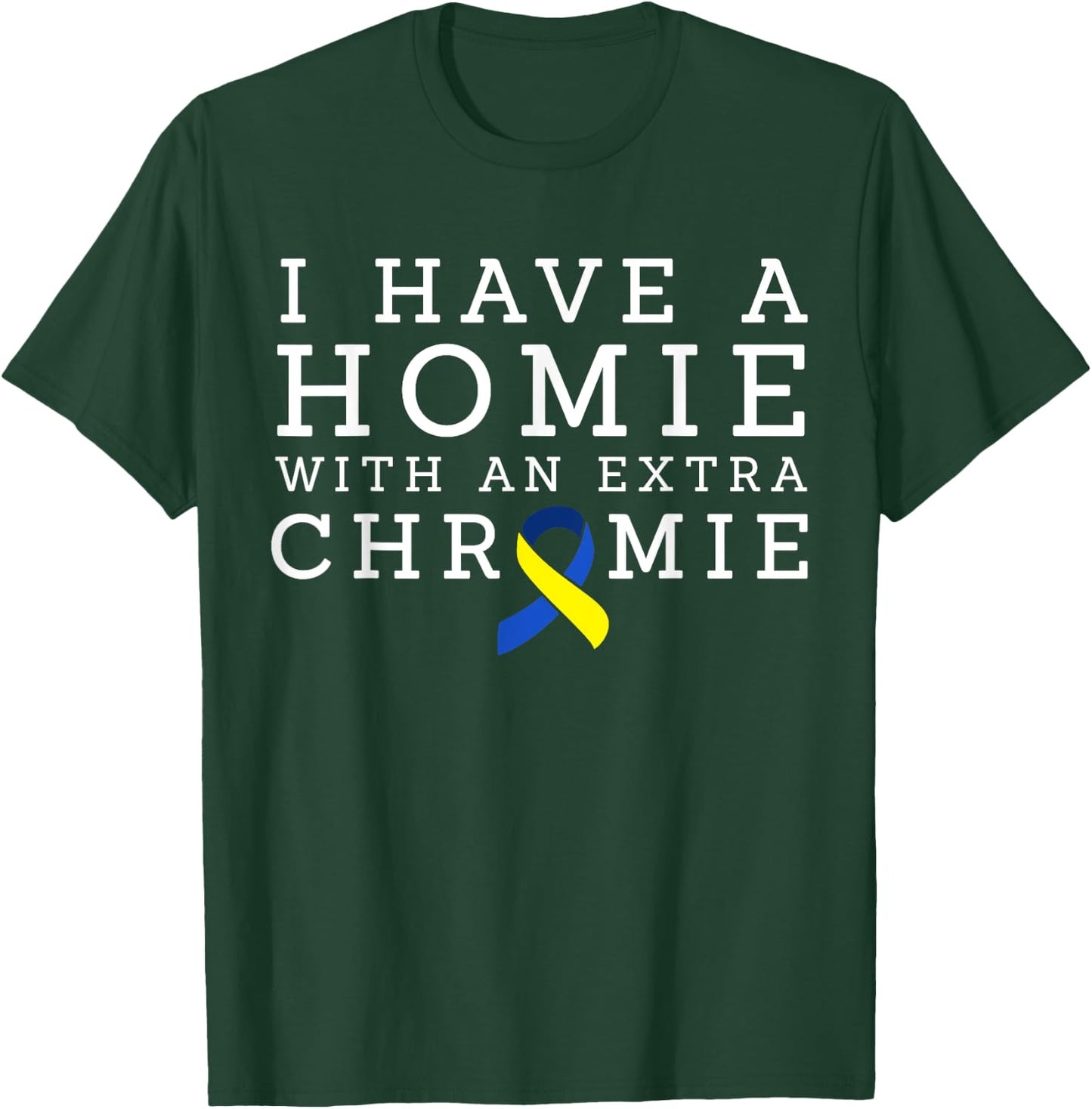 I Have a Homie with an Extra Chromie - Down syndrome T-Shirt - T-Shirt | Forest