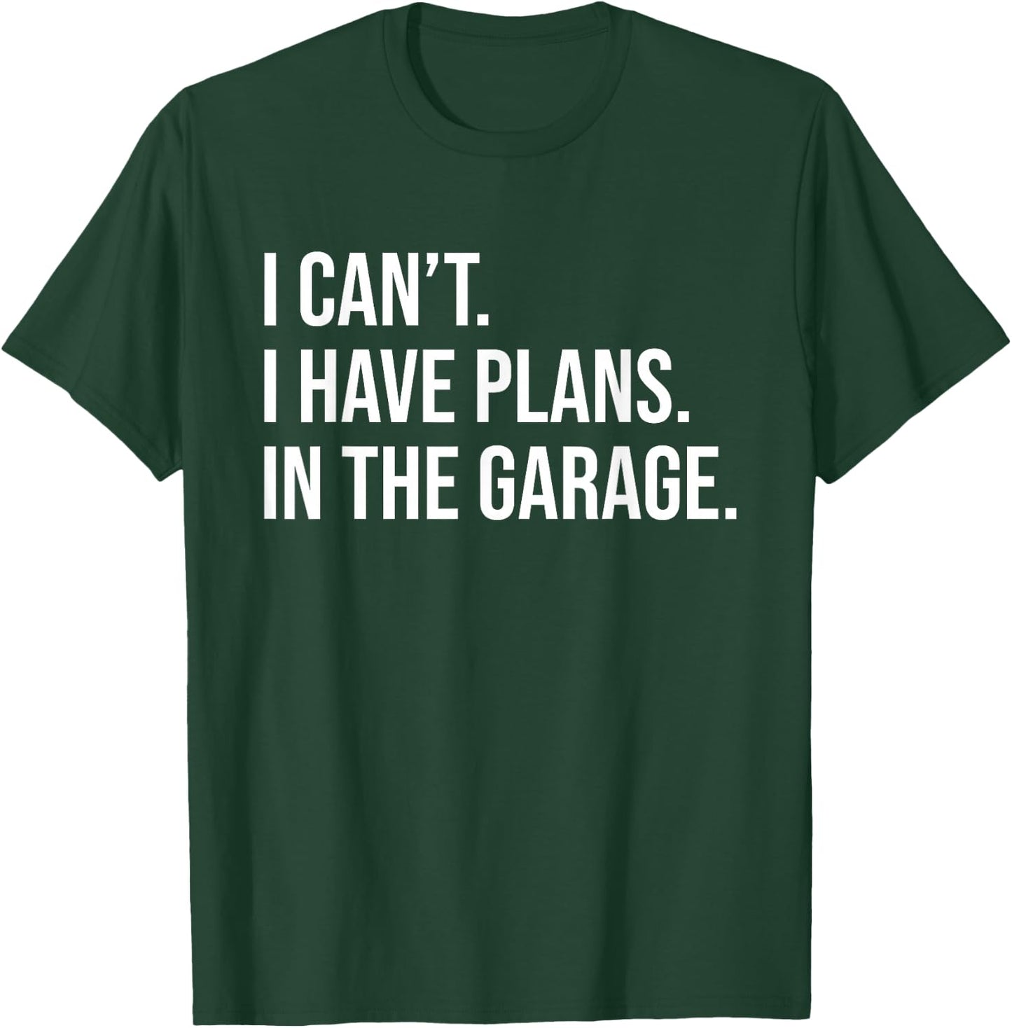 I can't. I have plans. In the Garage. T-Shirt - T-Shirt | Forest