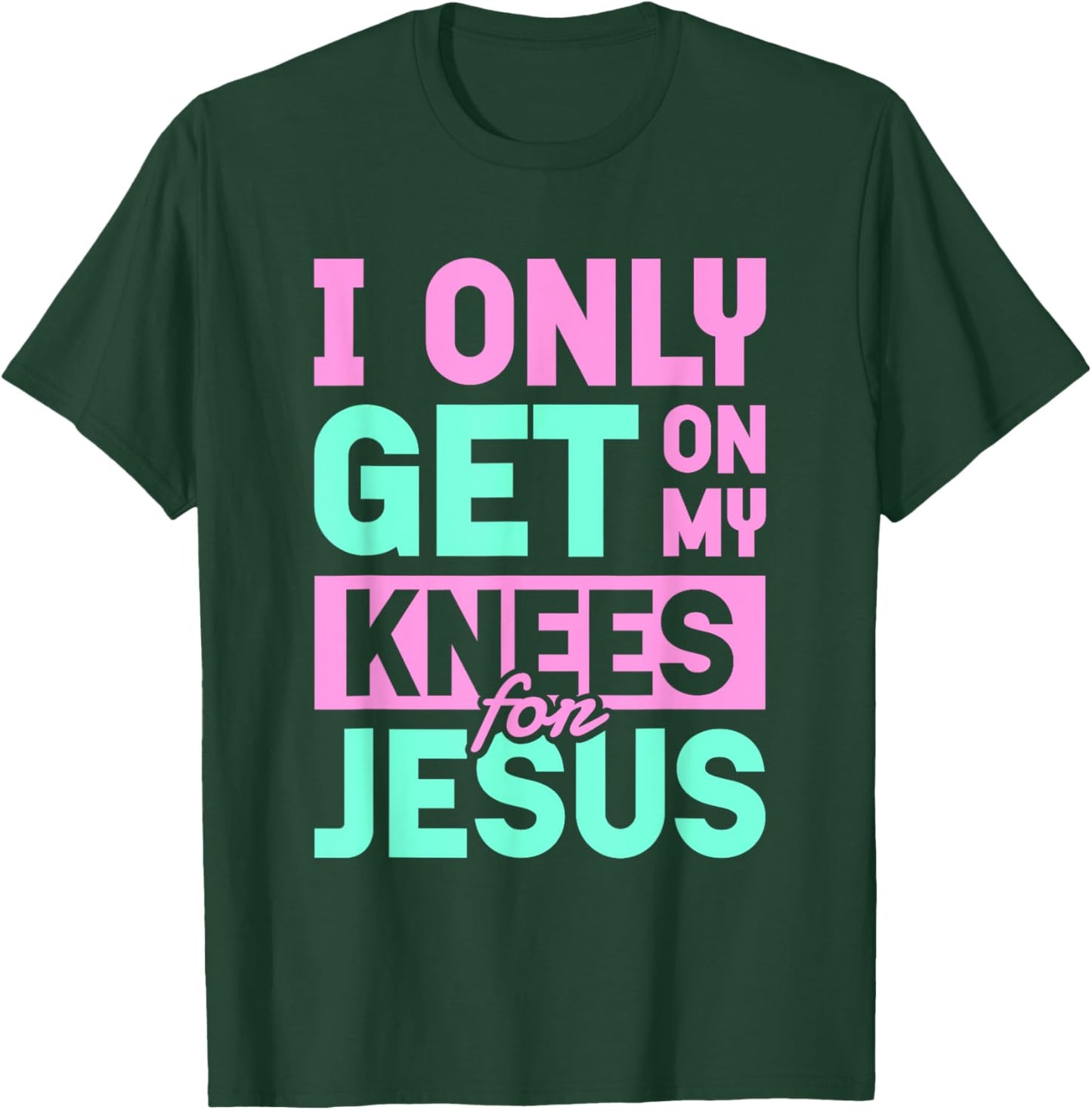 I Only Get On My Knees For Jesus | Religion Church God T-Shirt - T-Shirt | Forest