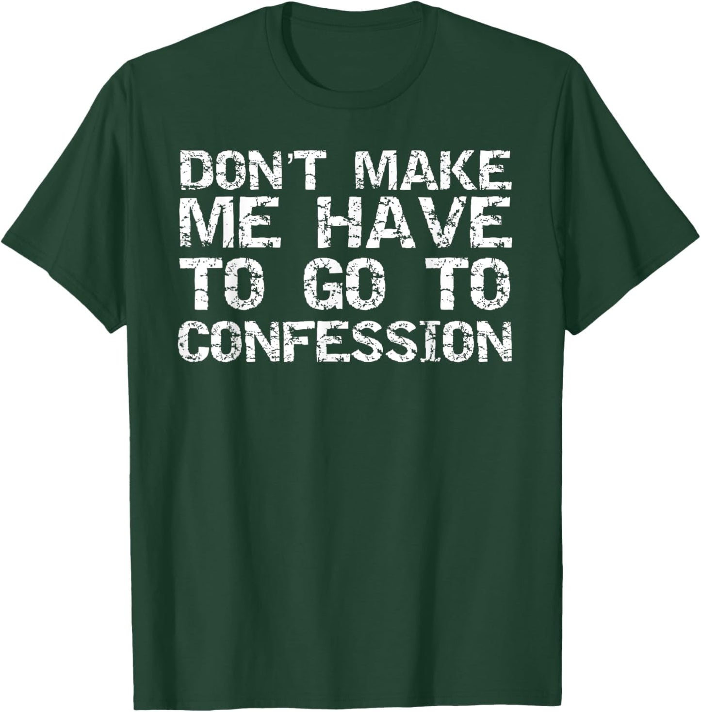 Don't Make Me Have to Go to Confession Sarcastic Christian T-Shirt - T-Shirt | Forest