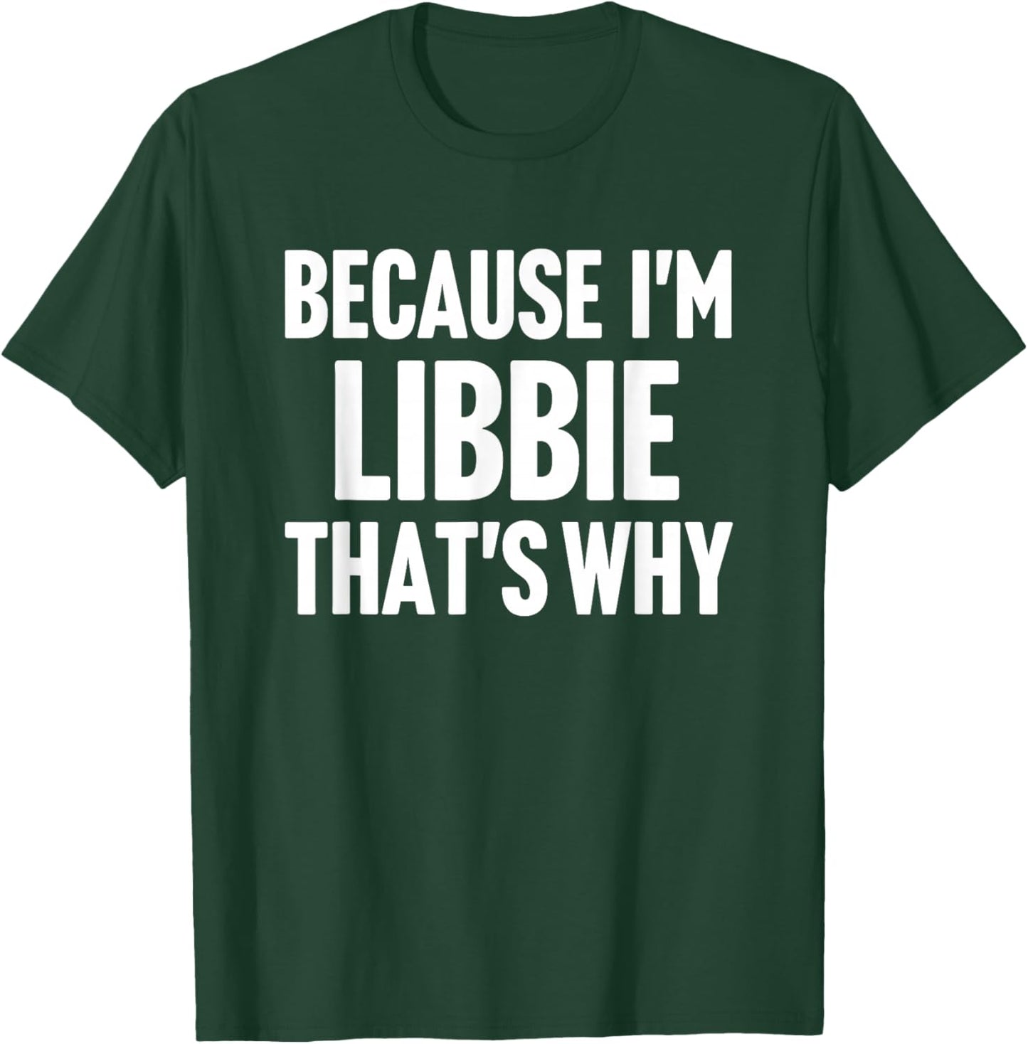 Because I'm Libbie That's Why Am Personalized Name T-Shirt - T-Shirt | Forest