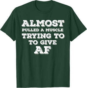 Almost Pulled A Muscle Trying To Give AF T-Shirt - T-Shirt | Forest