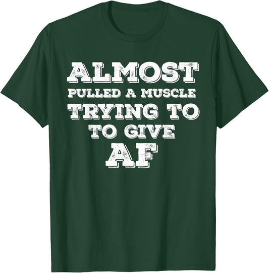 Almost Pulled A Muscle Trying To Give AF T-Shirt - T-Shirt | Forest