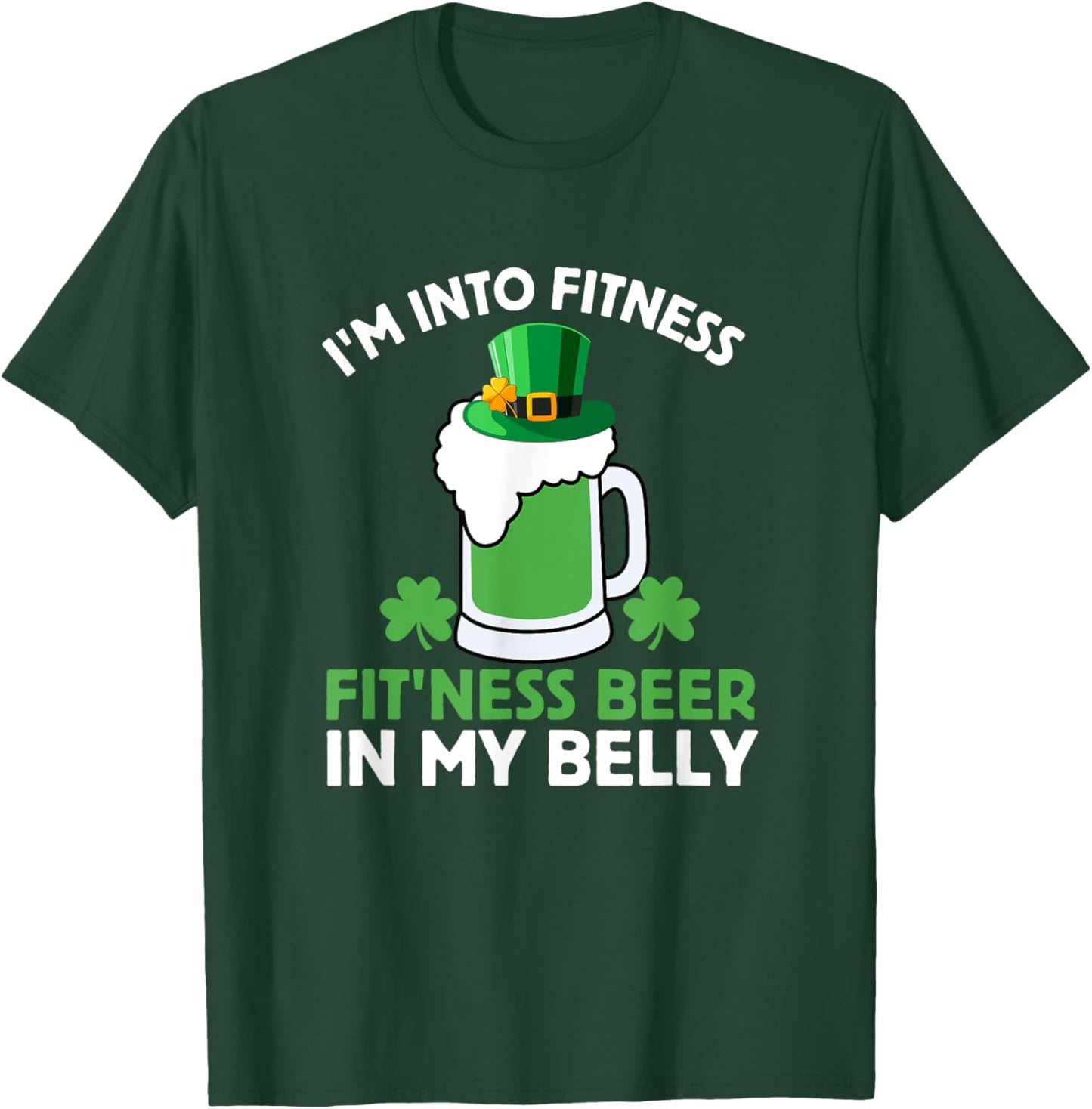St Patricks Day I'm Into Fitness Fit'ness Beer In My Belly T-Shirt - T-Shirt | Forest