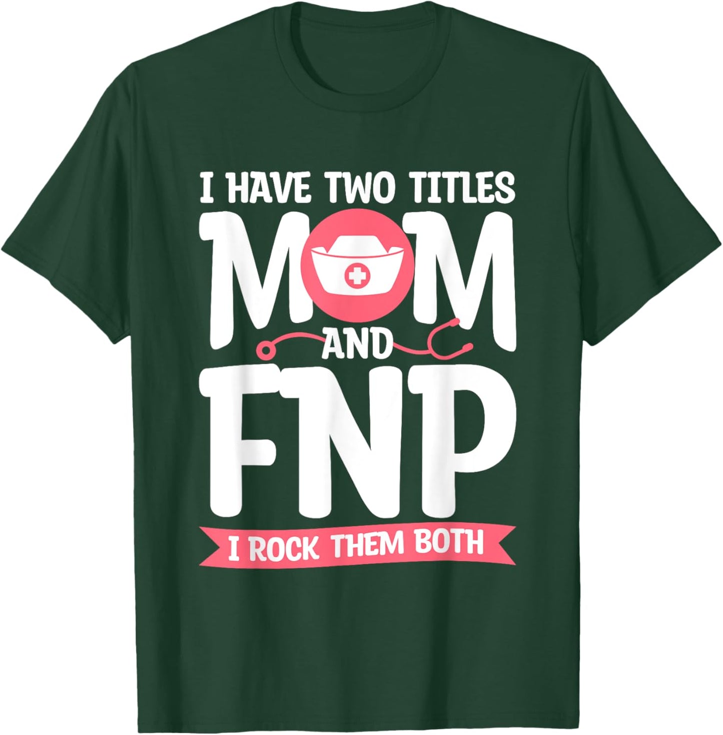I Have Two Titles Mom And FNP I Rock Them Both Nurse T-Shirt - T-Shirt | Forest
