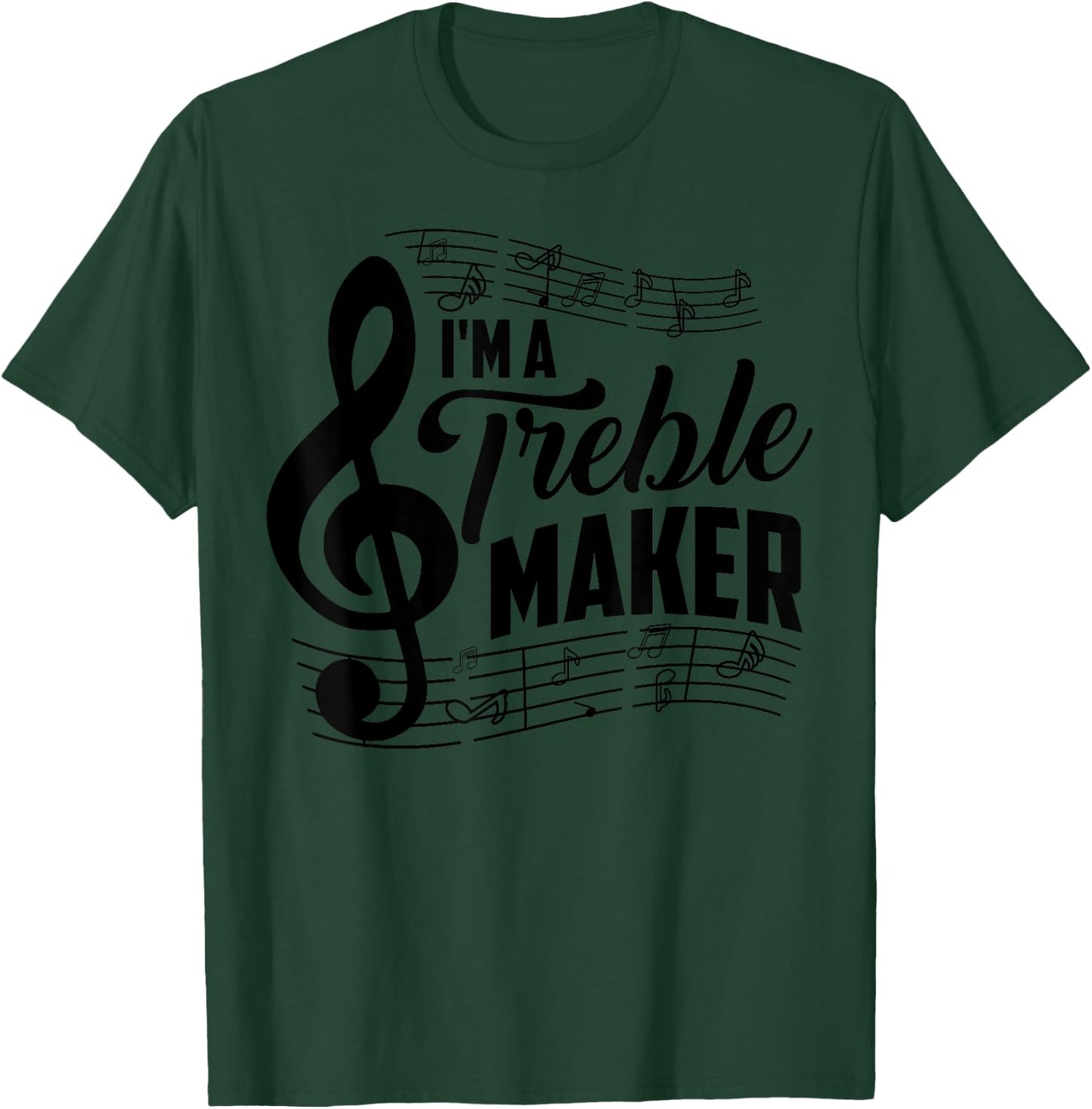 I'm A Treble Maker | Music Instrument Lovers Gag Gift T-Shirt - T-Shirt | Forest