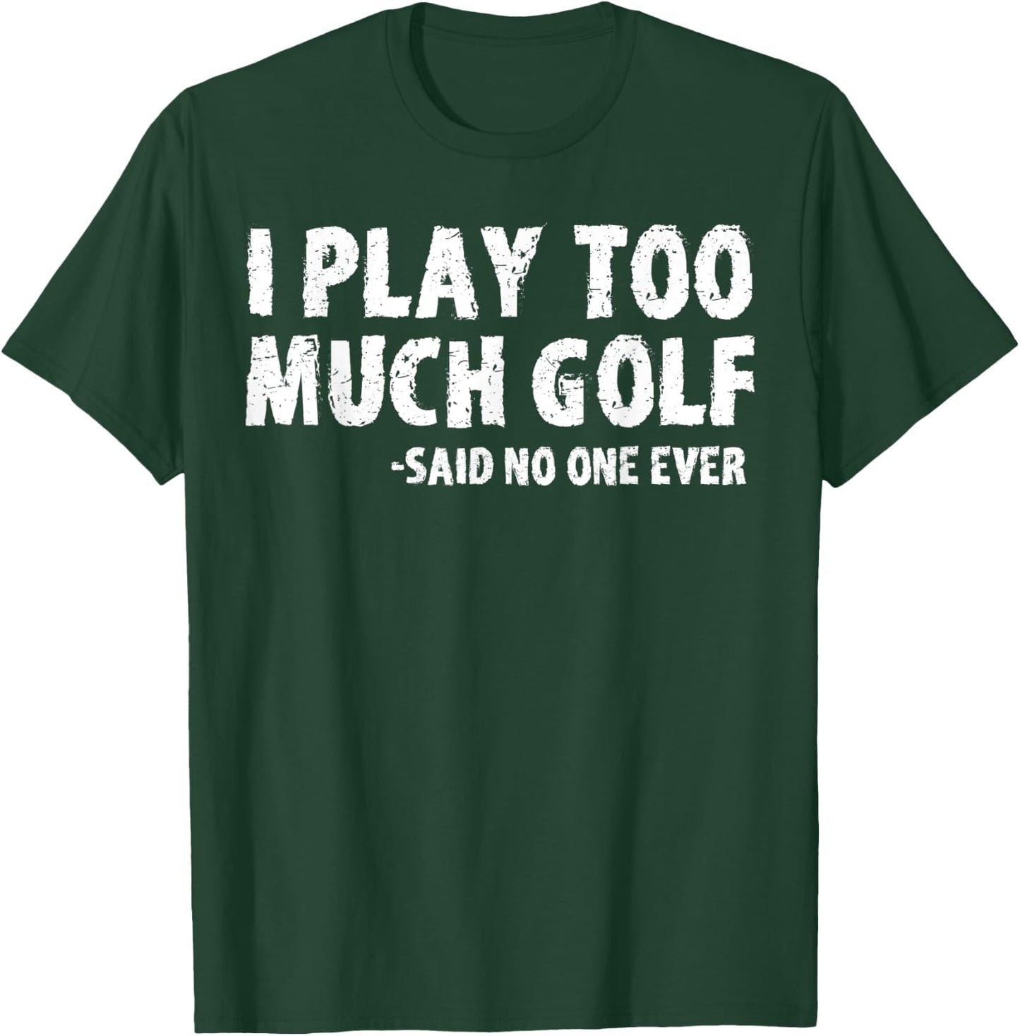 Funny Golf I Play Too Much Golf Said No One T-Shirt - T-Shirt | Forest