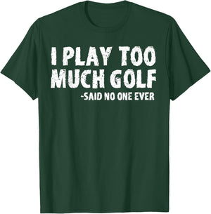 Funny Golf I Play Too Much Golf Said No One T-Shirt - T-Shirt | Forest