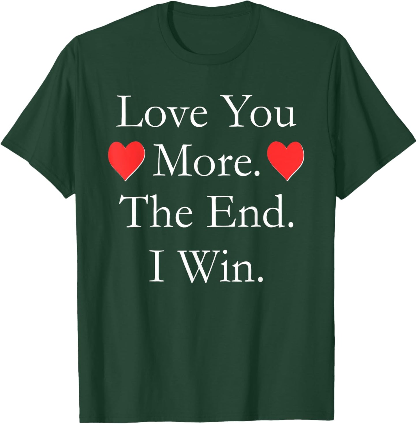 Love You More The End I Win Funny Valentine's Day T-Shirt - T-Shirt | Forest