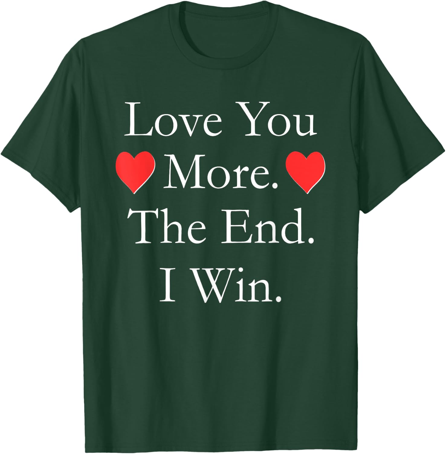Love You More The End I Win Funny Valentine's Day T-Shirt - T-Shirt | Forest