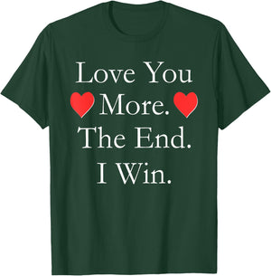 Love You More The End I Win Funny Valentine's Day T-Shirt - T-Shirt | Forest