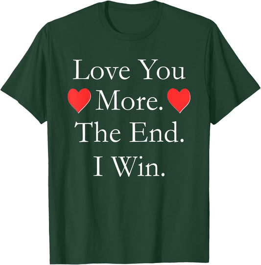 Love You More The End I Win Funny Valentine's Day T-Shirt - T-Shirt | Forest