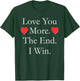 Love You More The End I Win Funny Valentine's Day T-Shirt - T-Shirt | Forest