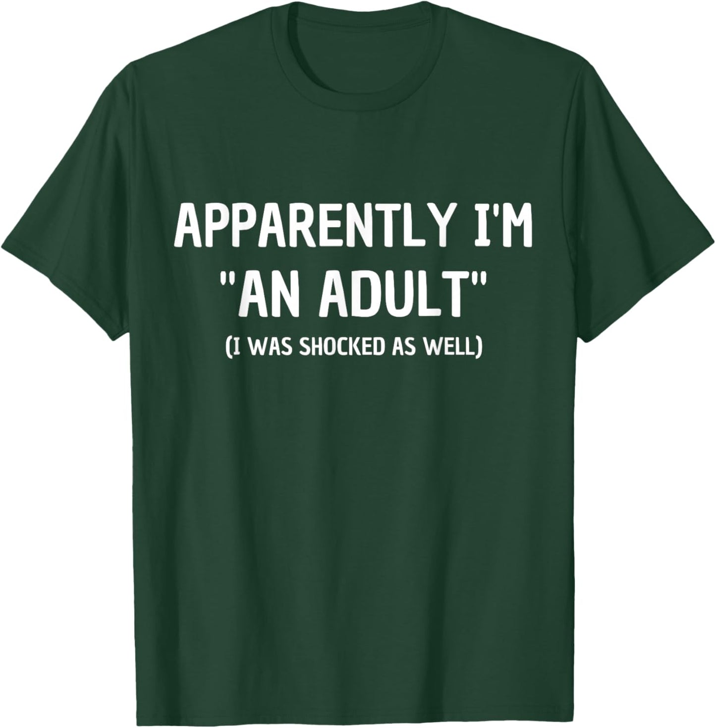 Apparently I'm "An Adult" I Was Shocked As Well T-Shirt - T-Shirt | Forest