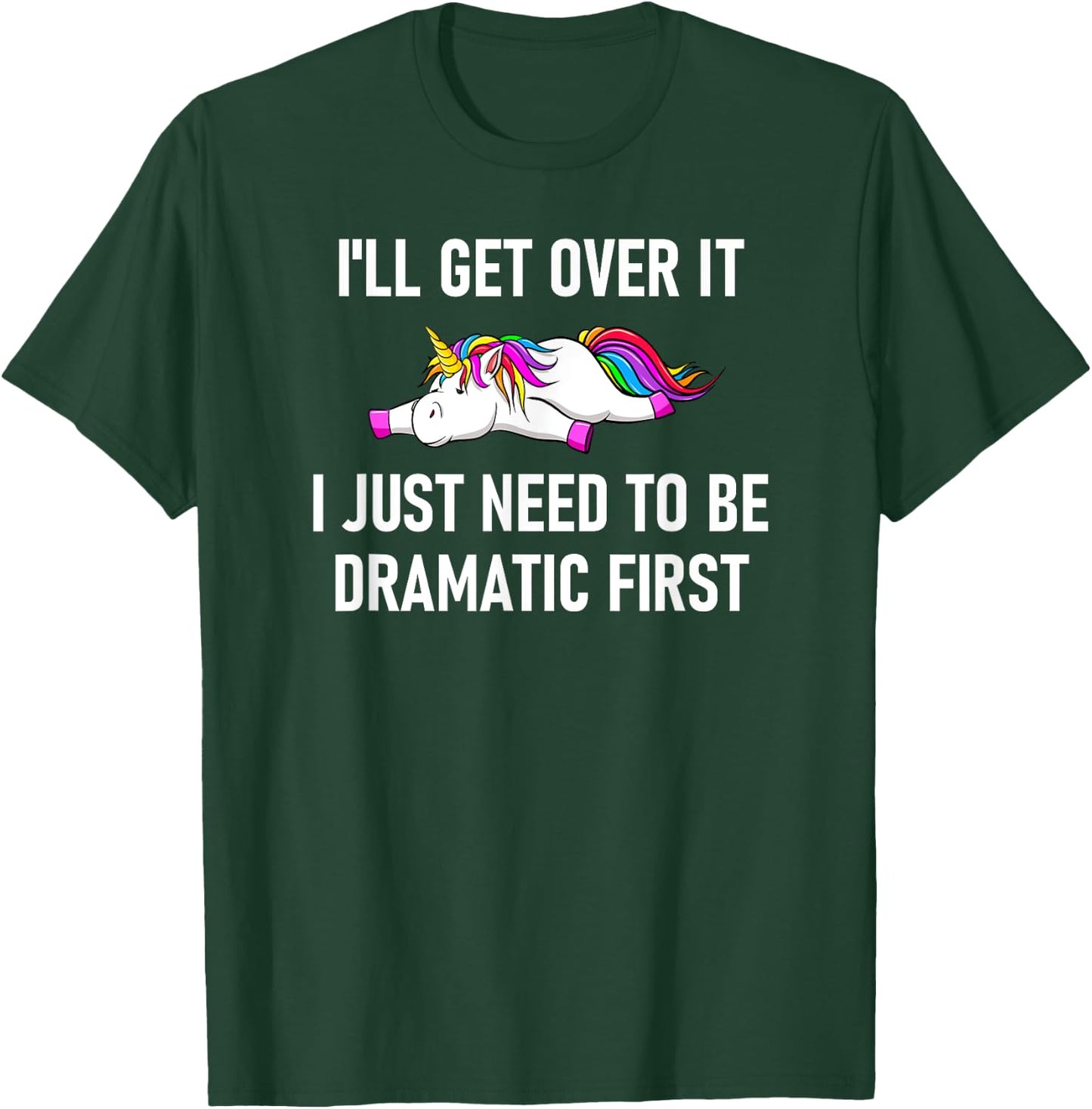 Unicorn I'll Get Over It I Just Need To Be Dramatic First T-Shirt - T-Shirt | Forest