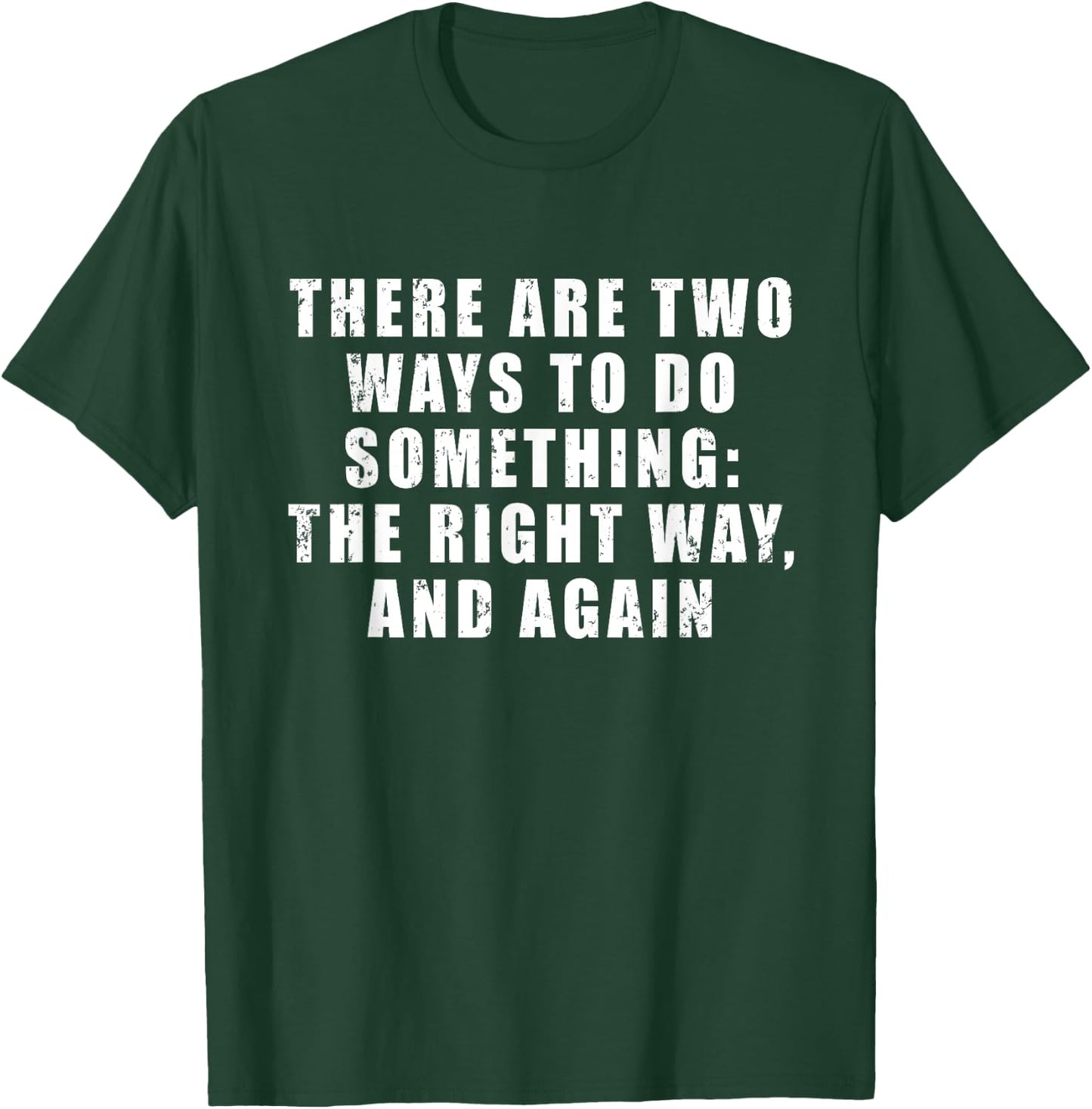 There Are Two Ways To Do Something: The Right Way, And Again T-Shirt - T-Shirt | Forest