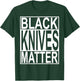 Black Knives Matter T-Shirt - T-Shirt | Forest