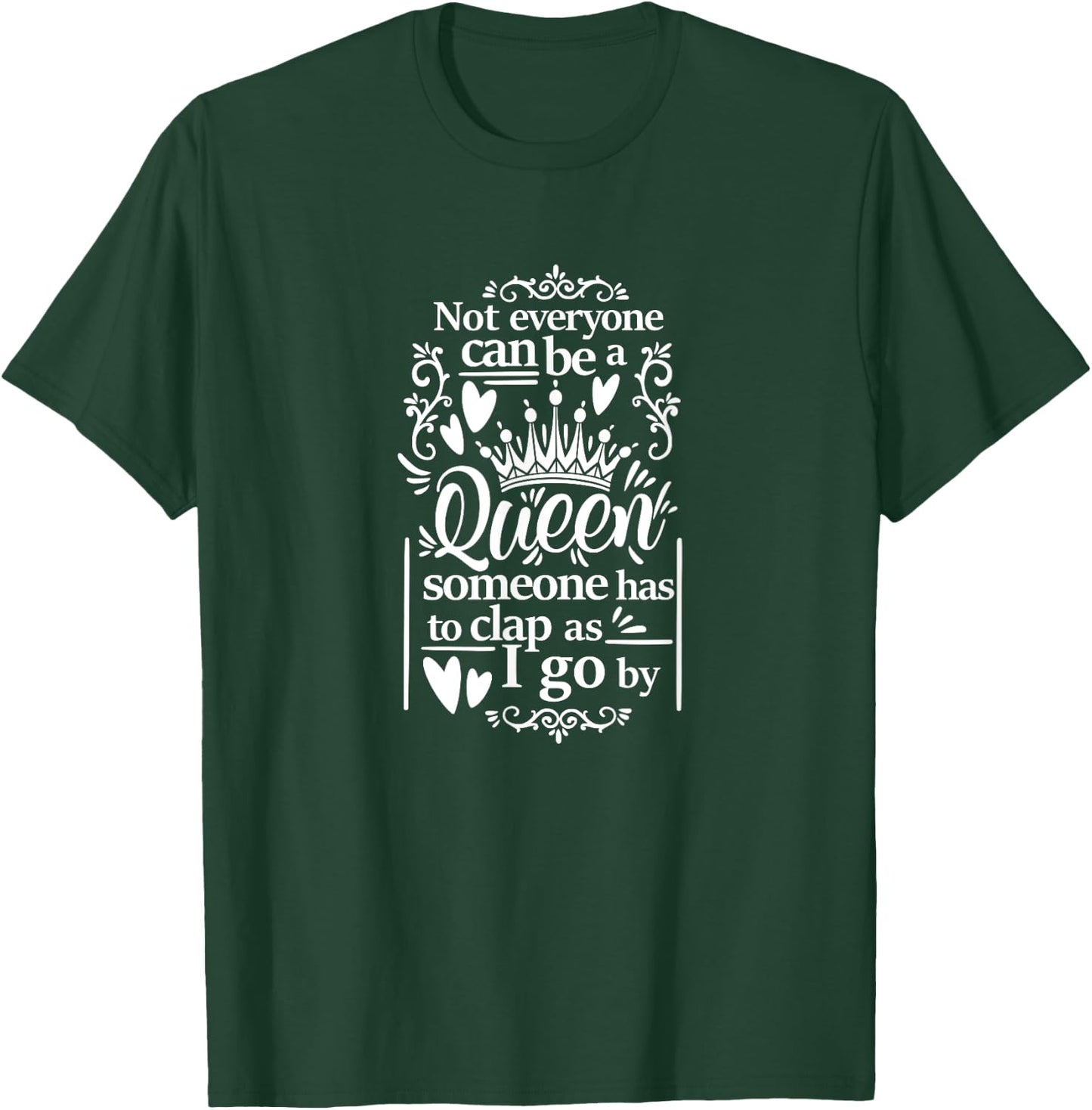 Not Everyone Can Be A Queen Someone Has To Clap As I Go By T-Shirt - T-Shirt | Forest