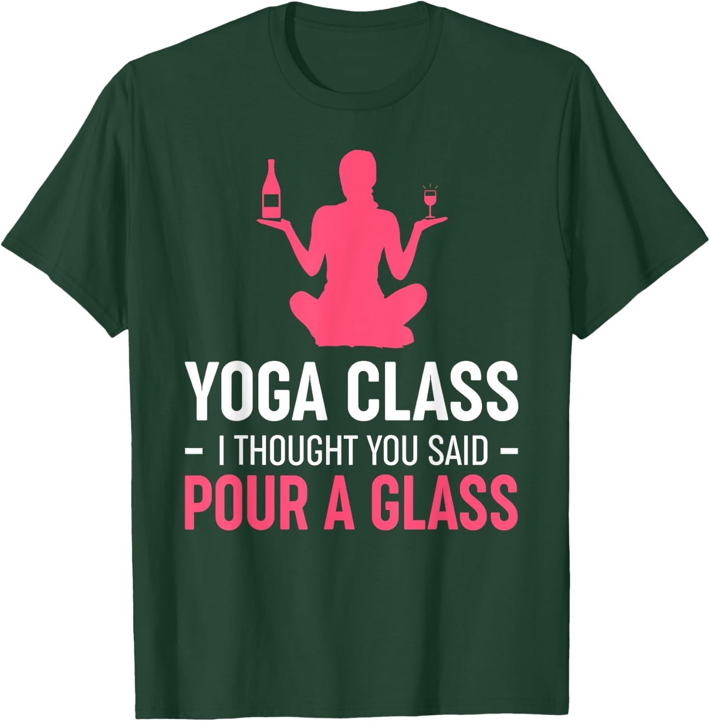 Funny Yoga Class I Thought You Said Pour A Glass T-Shirt - T-Shirt | Forest