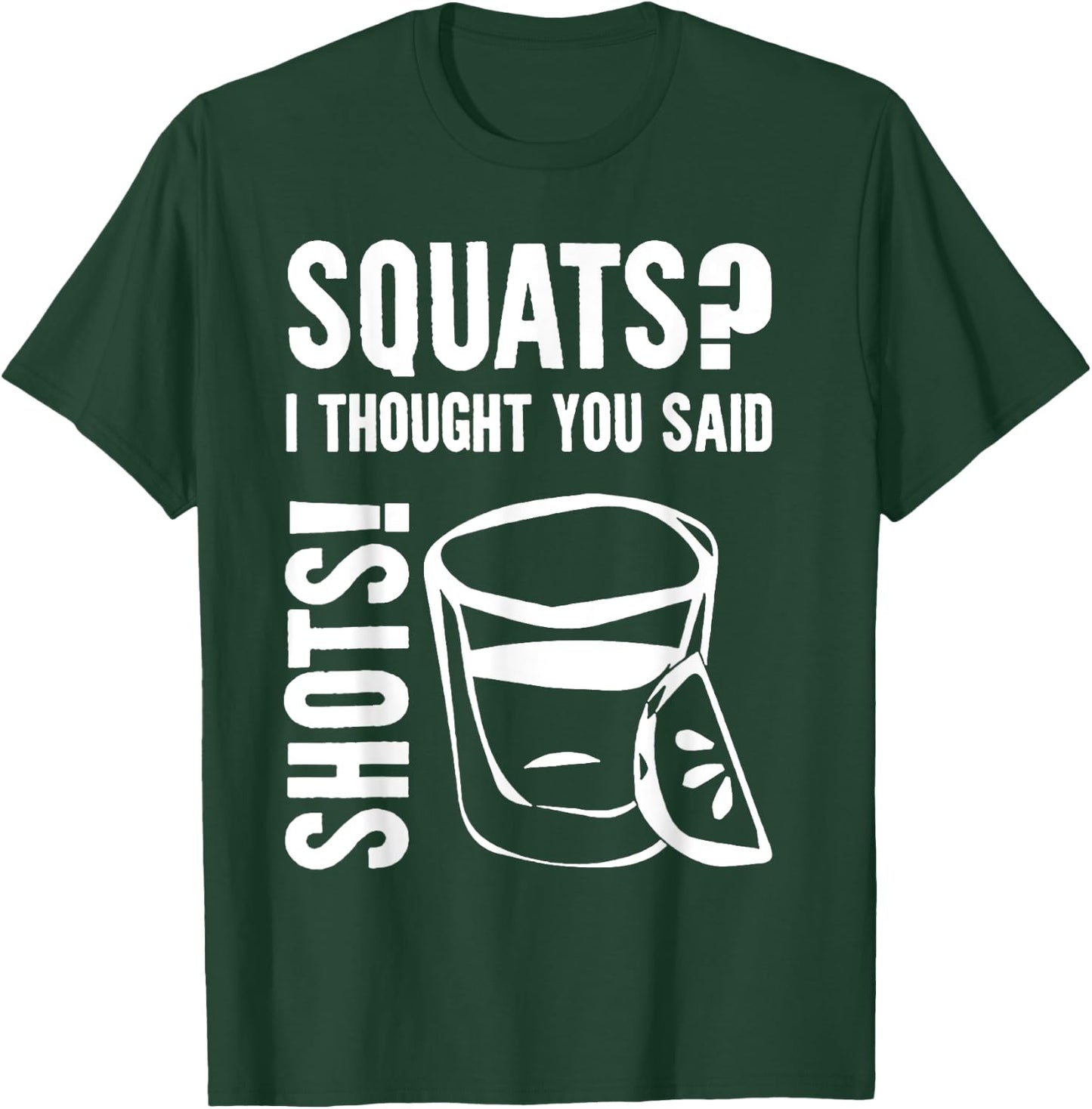 Squats I Thought You Said Shots T-Shirt - T-Shirt | Forest