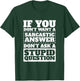 If You Dont Want Sarcastic Answer Dont Ask Stupid Question T-Shirt - T-Shirt | Forest