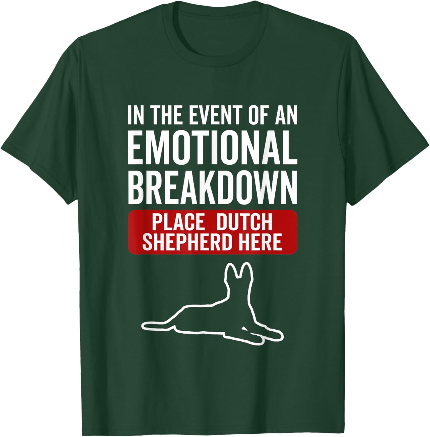 In Event Of Emotional Breakdown - Dog Dutch Shepherd Men Women T-Shirt - T-Shirt | Forest