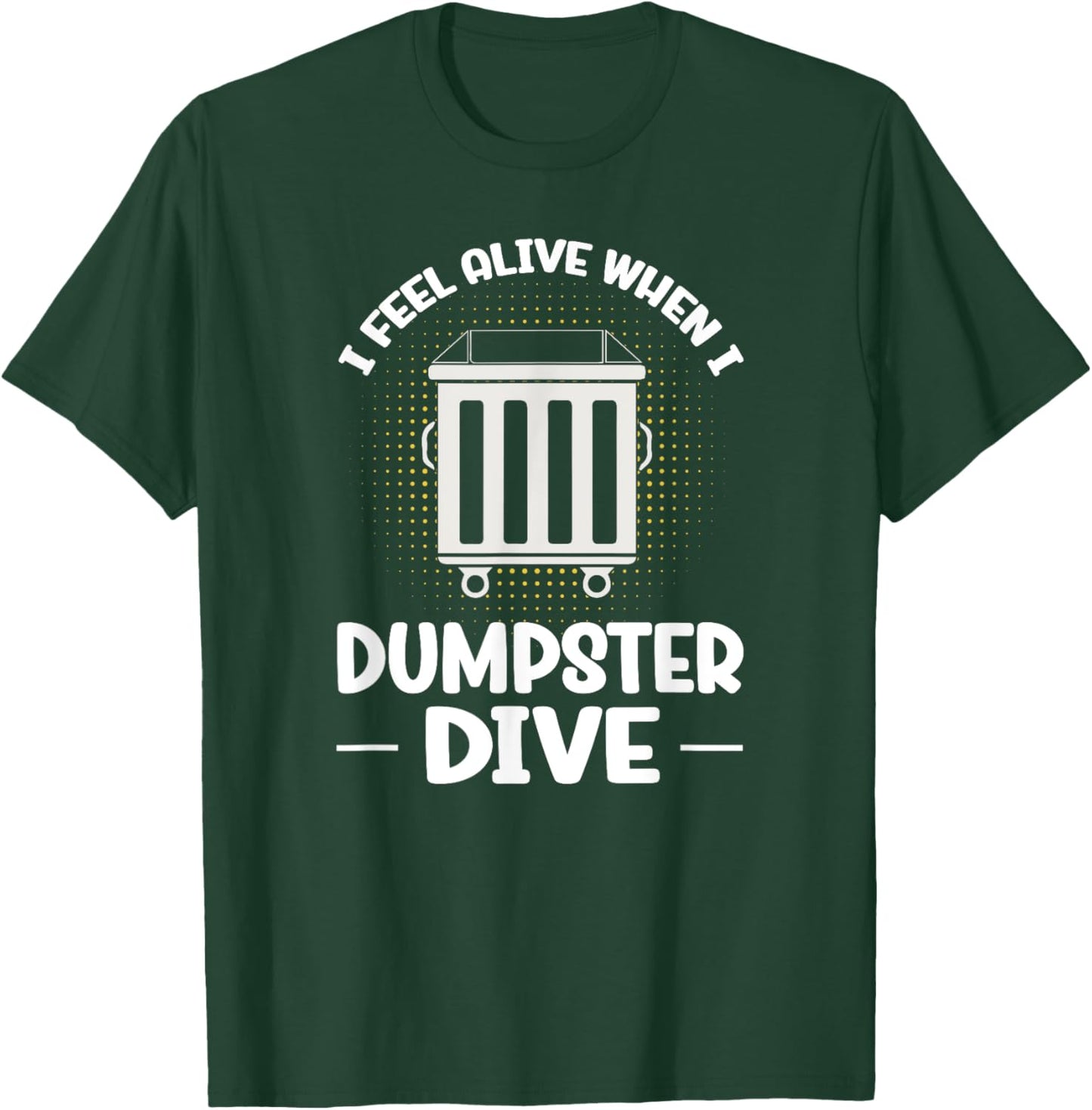 Dumpster Diving I Feel Alive When I Dumpster Dive T-Shirt - T-Shirt | Forest