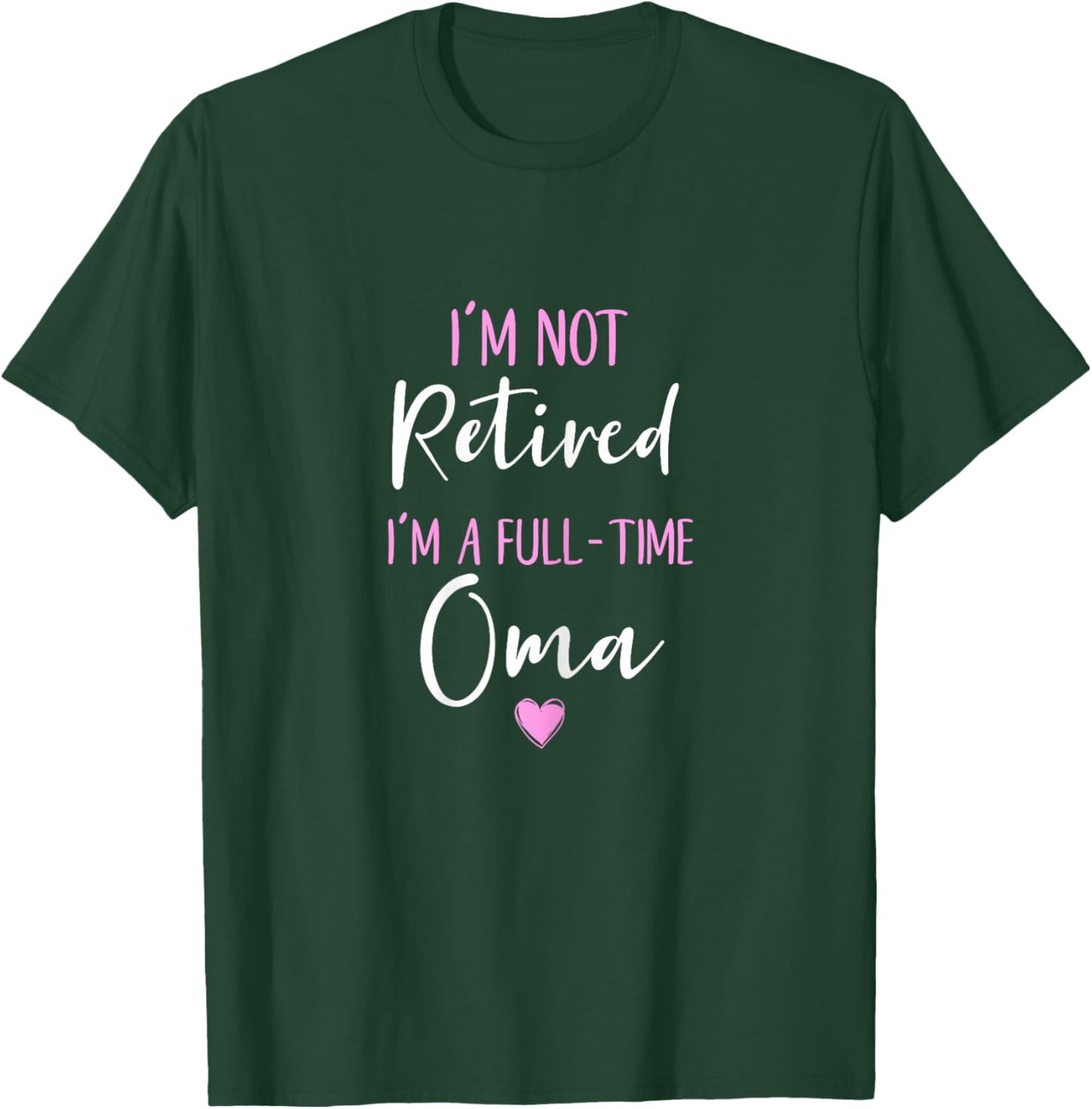 I'm Not Retired I'm a Full-Time Oma Retirement Funny T-Shirt - T-Shirt | Forest