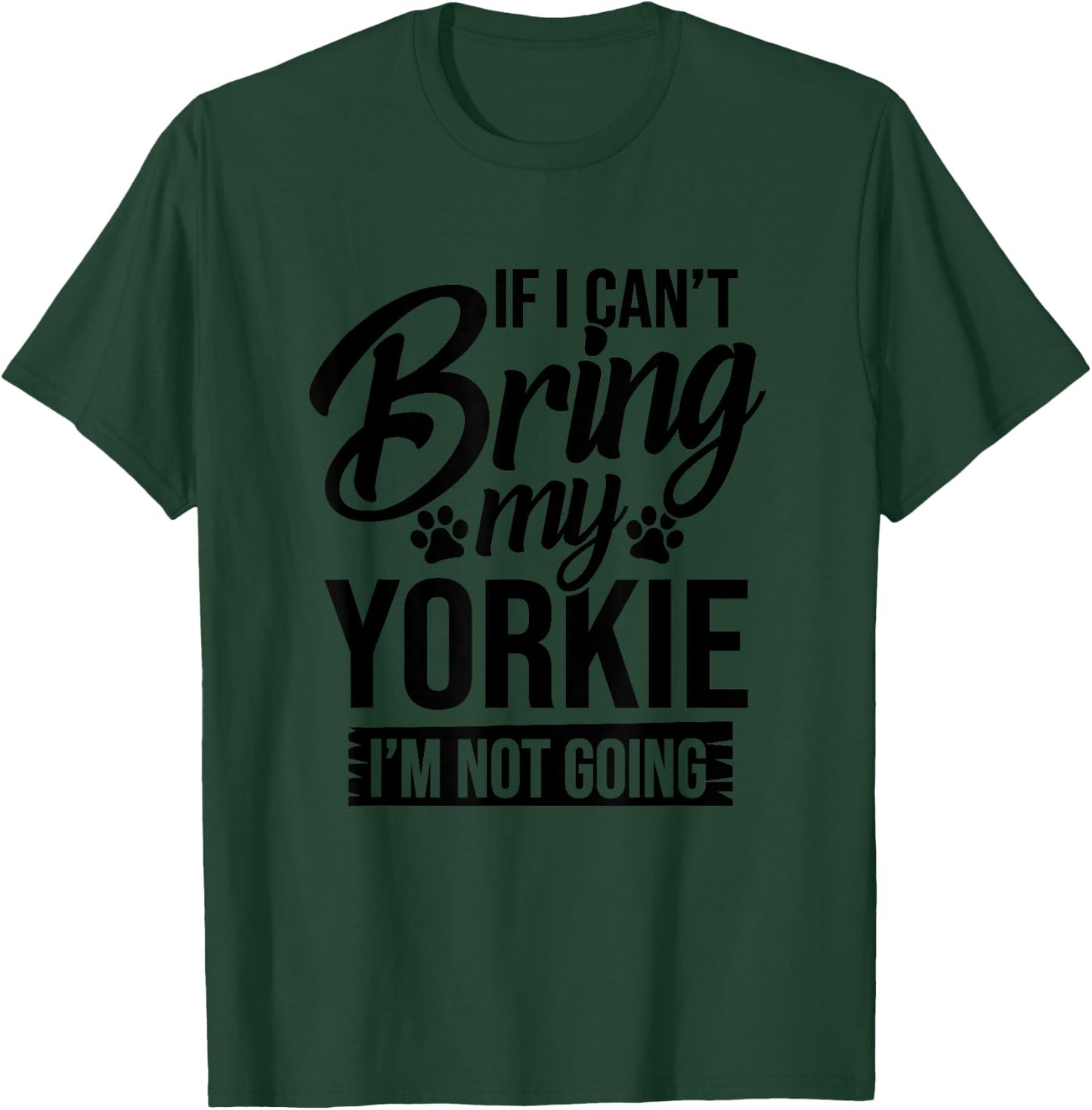 If I Can't Bring My Yorkie - Yorkie Lover Shirt Gift T-Shirt - T-Shirt | Forest