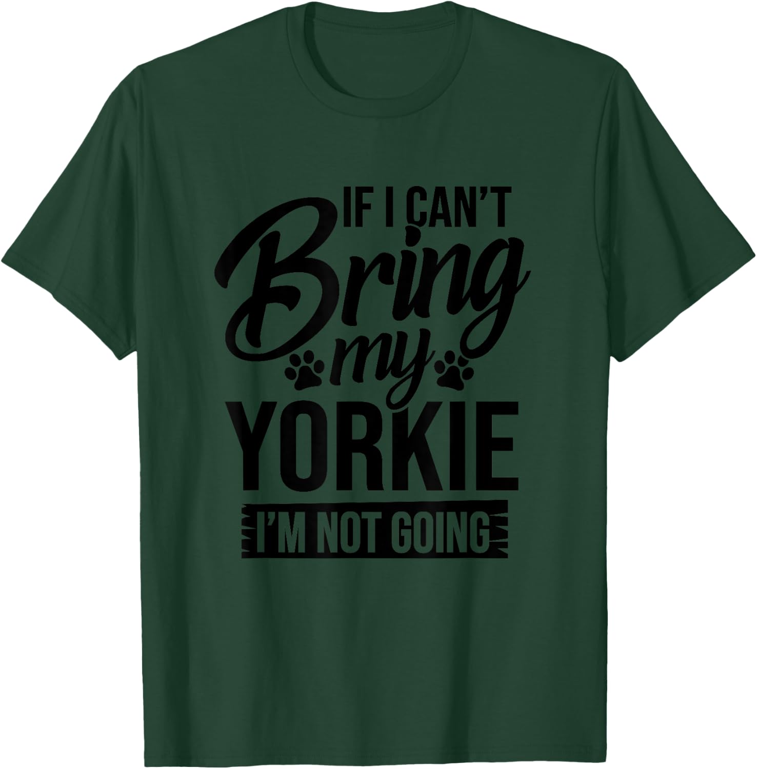 If I Can't Bring My Yorkie - Yorkie Lover Shirt Gift T-Shirt - T-Shirt | Forest